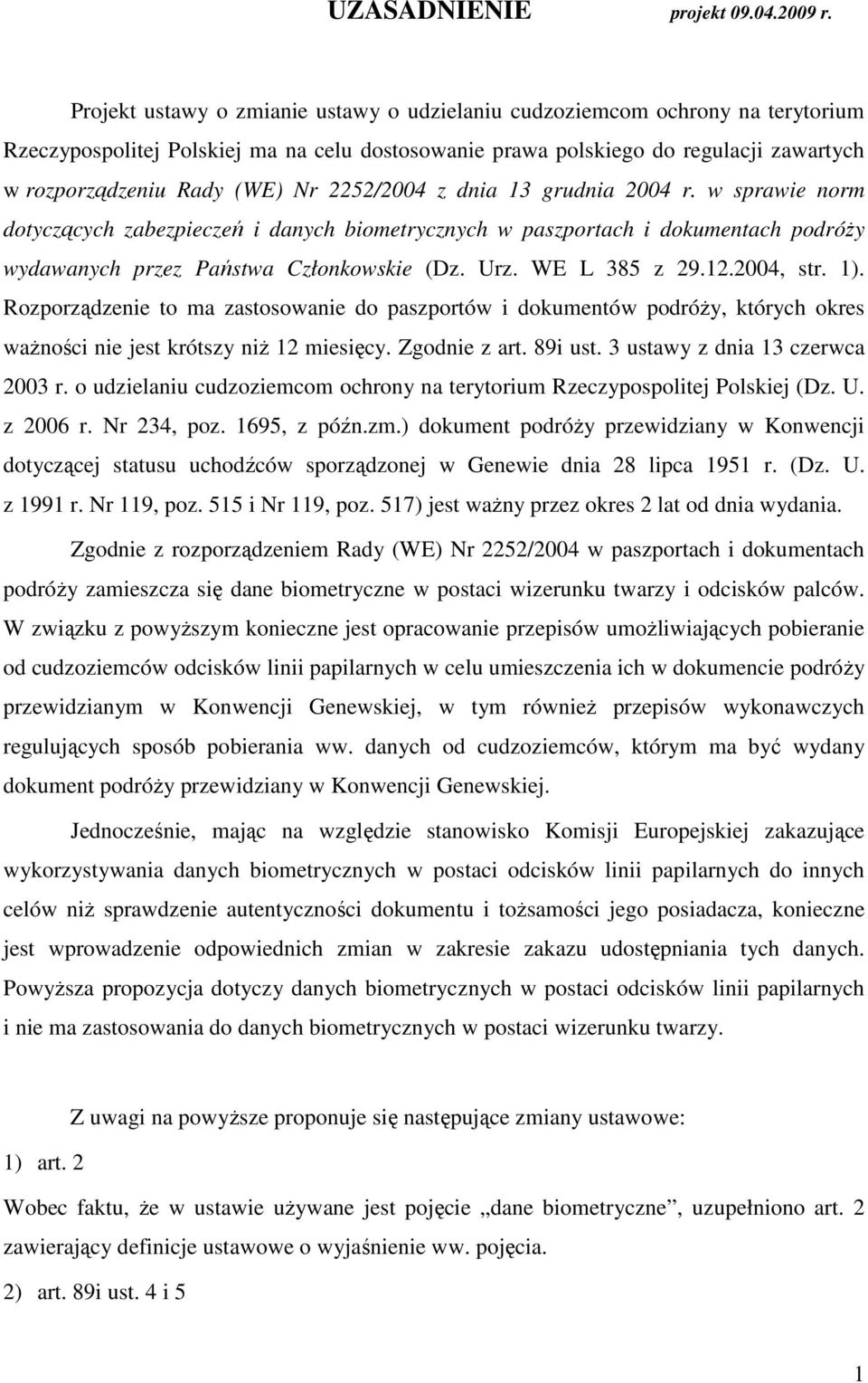 2252/2004 z dnia 13 grudnia 2004 r. w sprawie norm dotyczących zabezpieczeń i danych biometrycznych w paszportach i dokumentach podróży wydawanych przez Państwa Członkowskie (Dz. Urz. WE L 385 z 29.