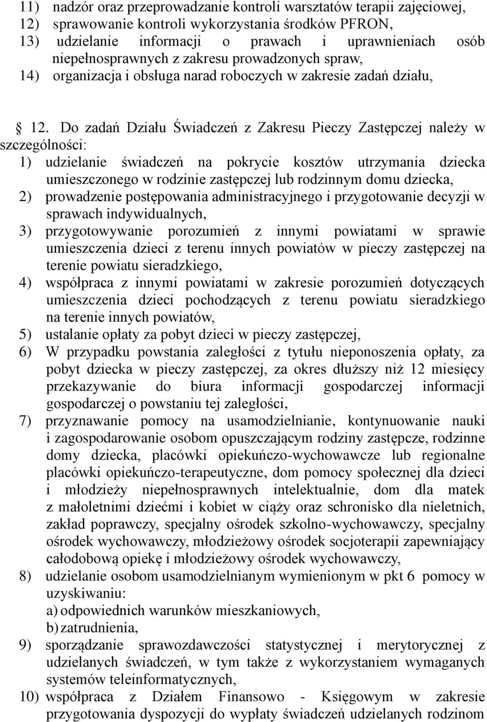 Do zadań Działu Świadczeń z Zakresu Pieczy Zastępczej należy w szczególności: 1) udzielanie świadczeń na pokrycie kosztów utrzymania dziecka umieszczonego w rodzinie zastępczej lub rodzinnym domu