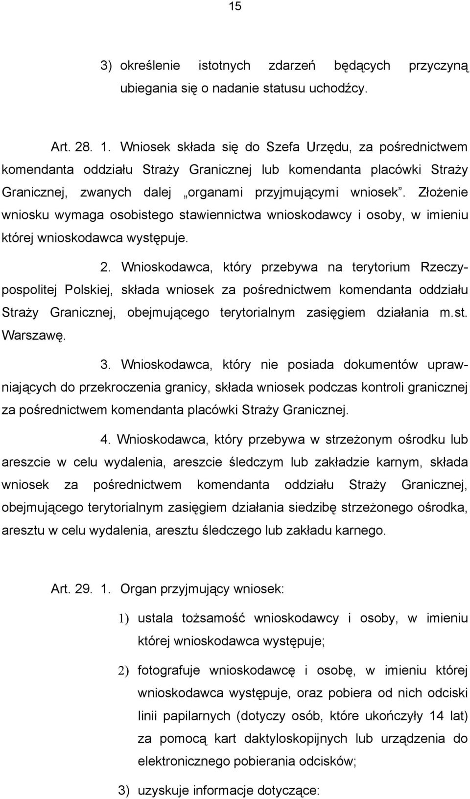 Złożenie wniosku wymaga osobistego stawiennictwa wnioskodawcy i osoby, w imieniu której wnioskodawca występuje. 2.