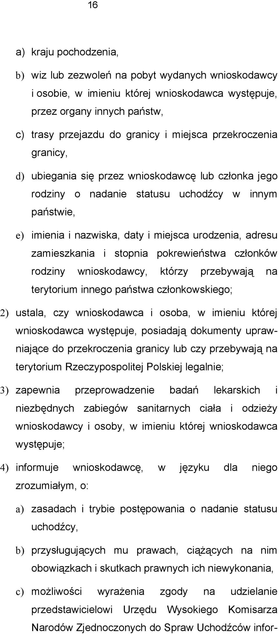 stopnia pokrewieństwa członków rodziny wnioskodawcy, którzy przebywają na terytorium innego państwa członkowskiego; 2) ustala, czy wnioskodawca i osoba, w imieniu której wnioskodawca występuje,