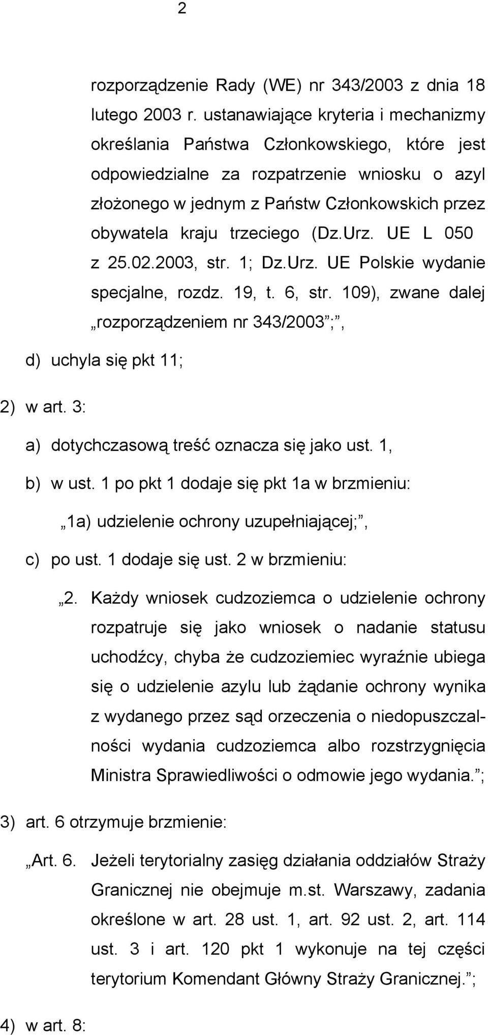 trzeciego (Dz.Urz. UE L 050 z 25.02.2003, str. 1; Dz.Urz. UE Polskie wydanie specjalne, rozdz. 19, t. 6, str. 109), zwane dalej rozporządzeniem nr 343/2003 ;, d) uchyla się pkt 11; 2) w art.