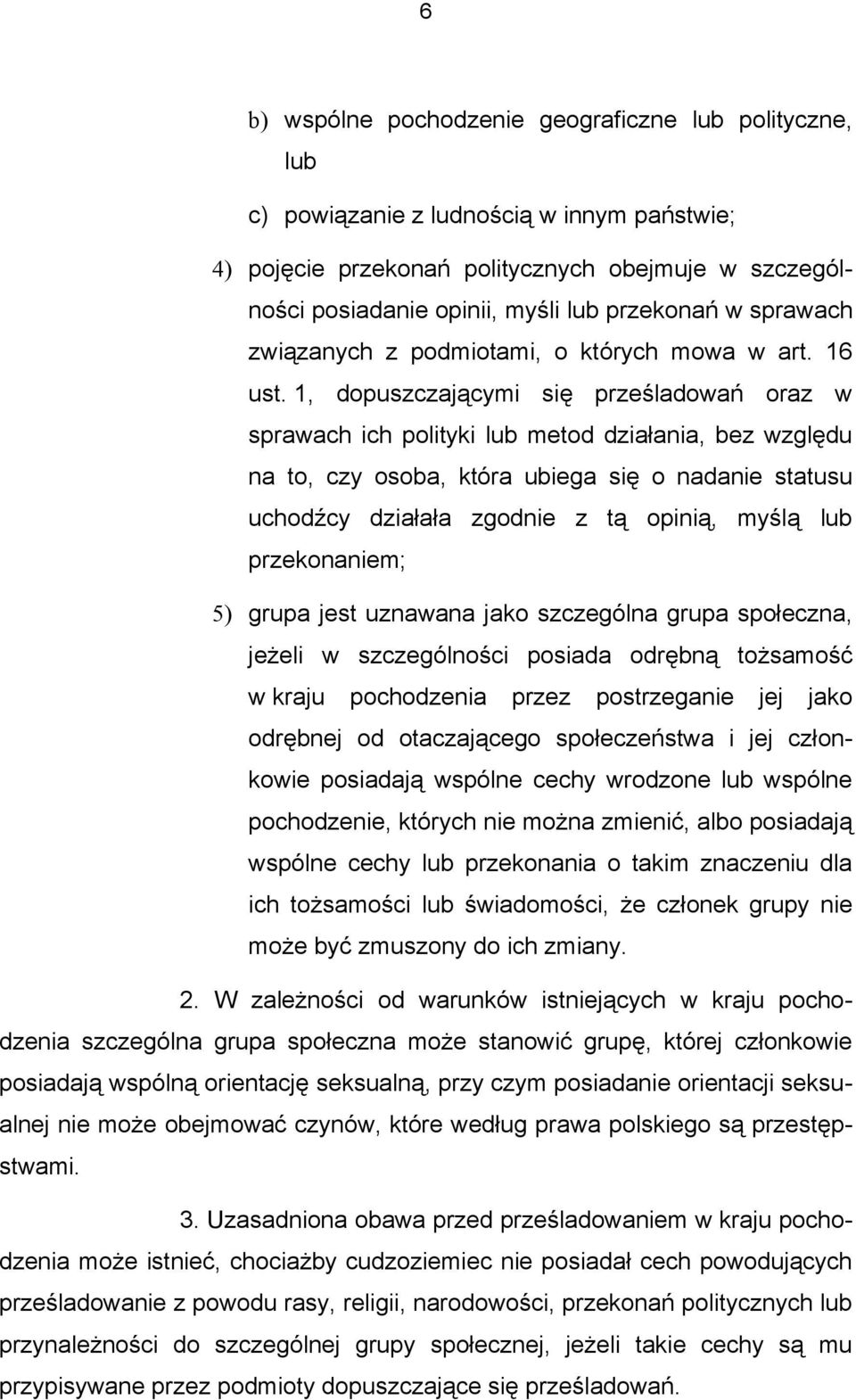 1, dopuszczającymi się prześladowań oraz w sprawach ich polityki lub metod działania, bez względu na to, czy osoba, która ubiega się o nadanie statusu uchodźcy działała zgodnie z tą opinią, myślą lub