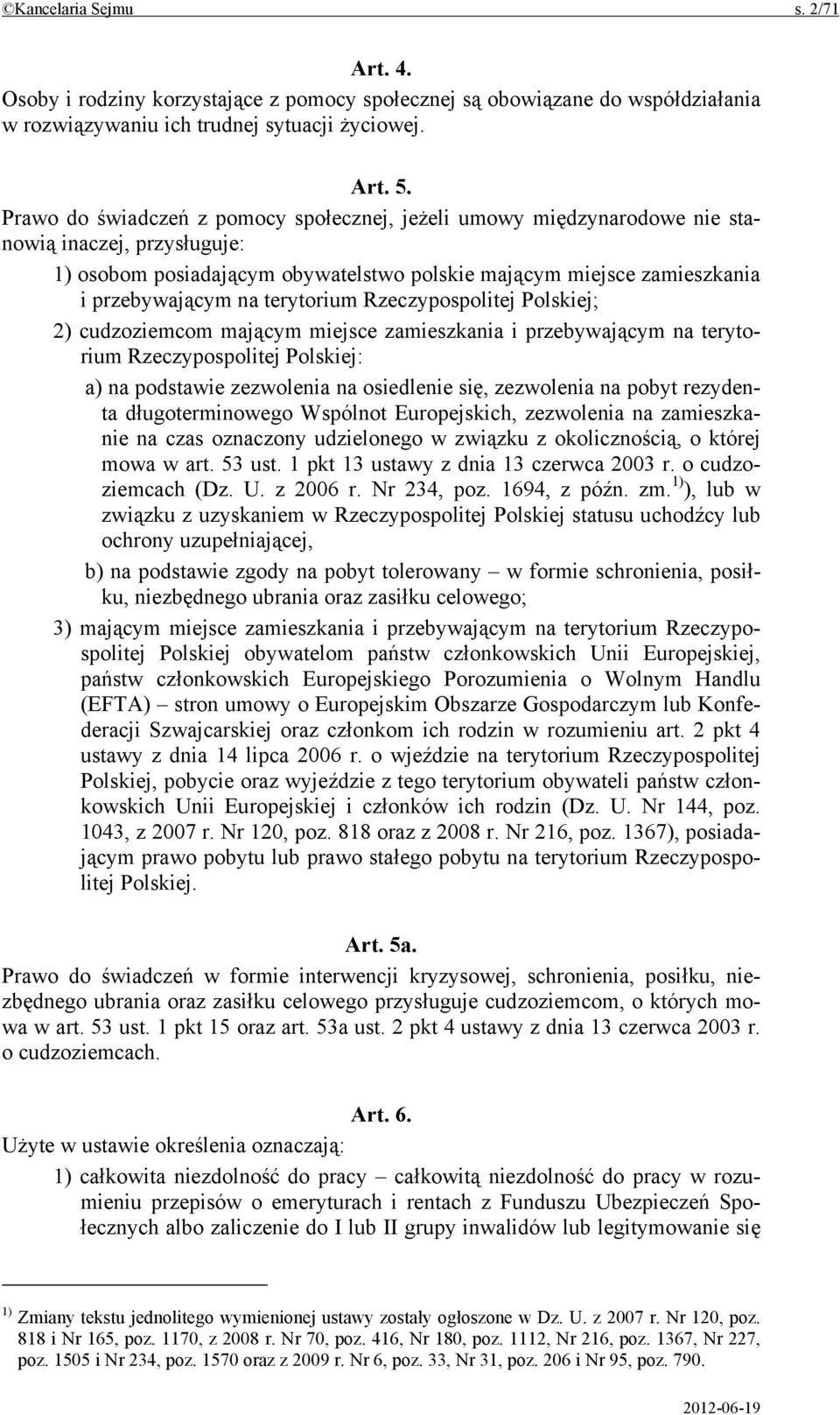 terytorium Rzeczypospolitej Polskiej; 2) cudzoziemcom mającym miejsce zamieszkania i przebywającym na terytorium Rzeczypospolitej Polskiej: a) na podstawie zezwolenia na osiedlenie się, zezwolenia na