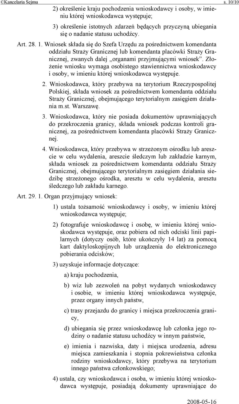 28. 1. Wniosek składa się do Szefa Urzędu za pośrednictwem komendanta oddziału Straży Granicznej lub komendanta placówki Straży Granicznej, zwanych dalej organami przyjmującymi wniosek.