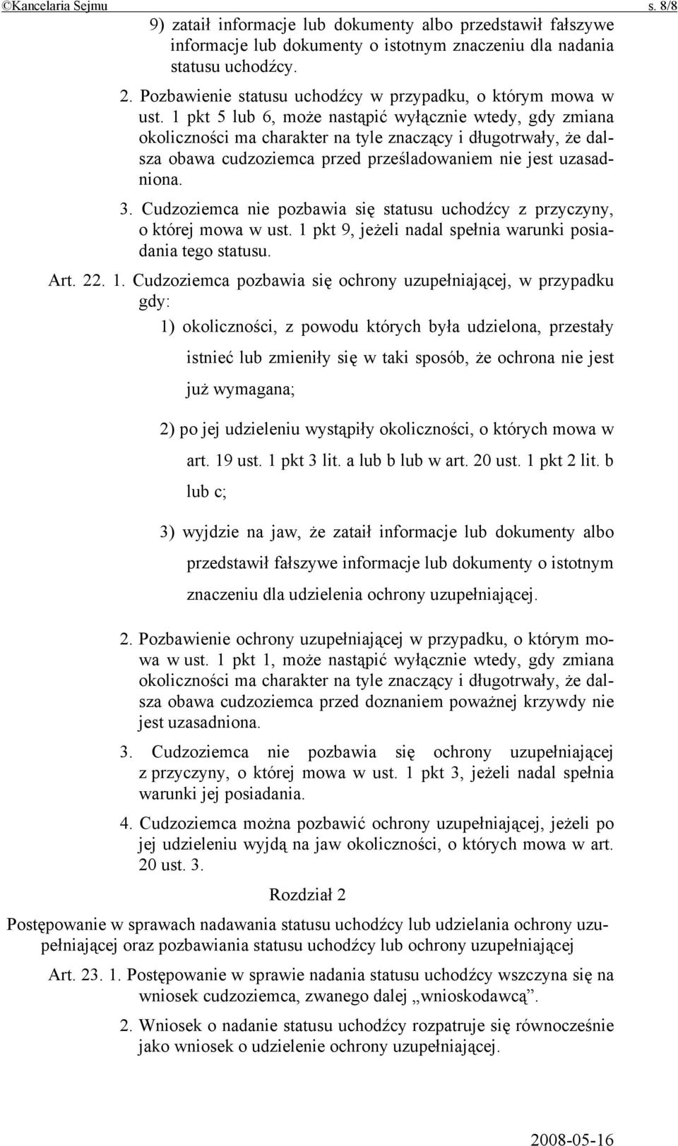 1 pkt 5 lub 6, może nastąpić wyłącznie wtedy, gdy zmiana okoliczności ma charakter na tyle znaczący i długotrwały, że dalsza obawa cudzoziemca przed prześladowaniem nie jest uzasadniona. 3.