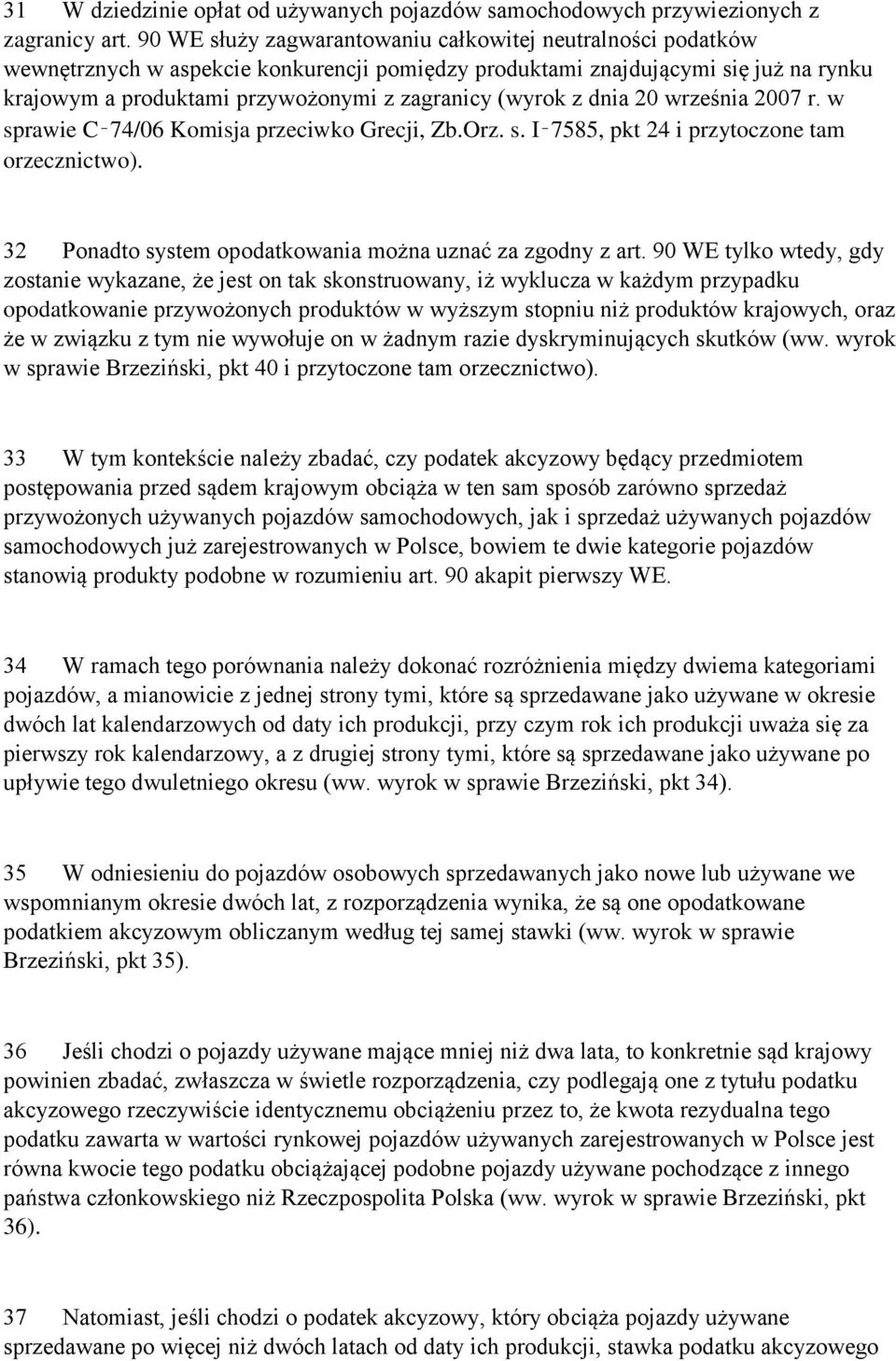 (wyrok z dnia 20 września 2007 r. w sprawie C 74/06 Komisja przeciwko Grecji, Zb.Orz. s. I 7585, pkt 24 i przytoczone tam orzecznictwo). 32 Ponadto system opodatkowania można uznać za zgodny z art.