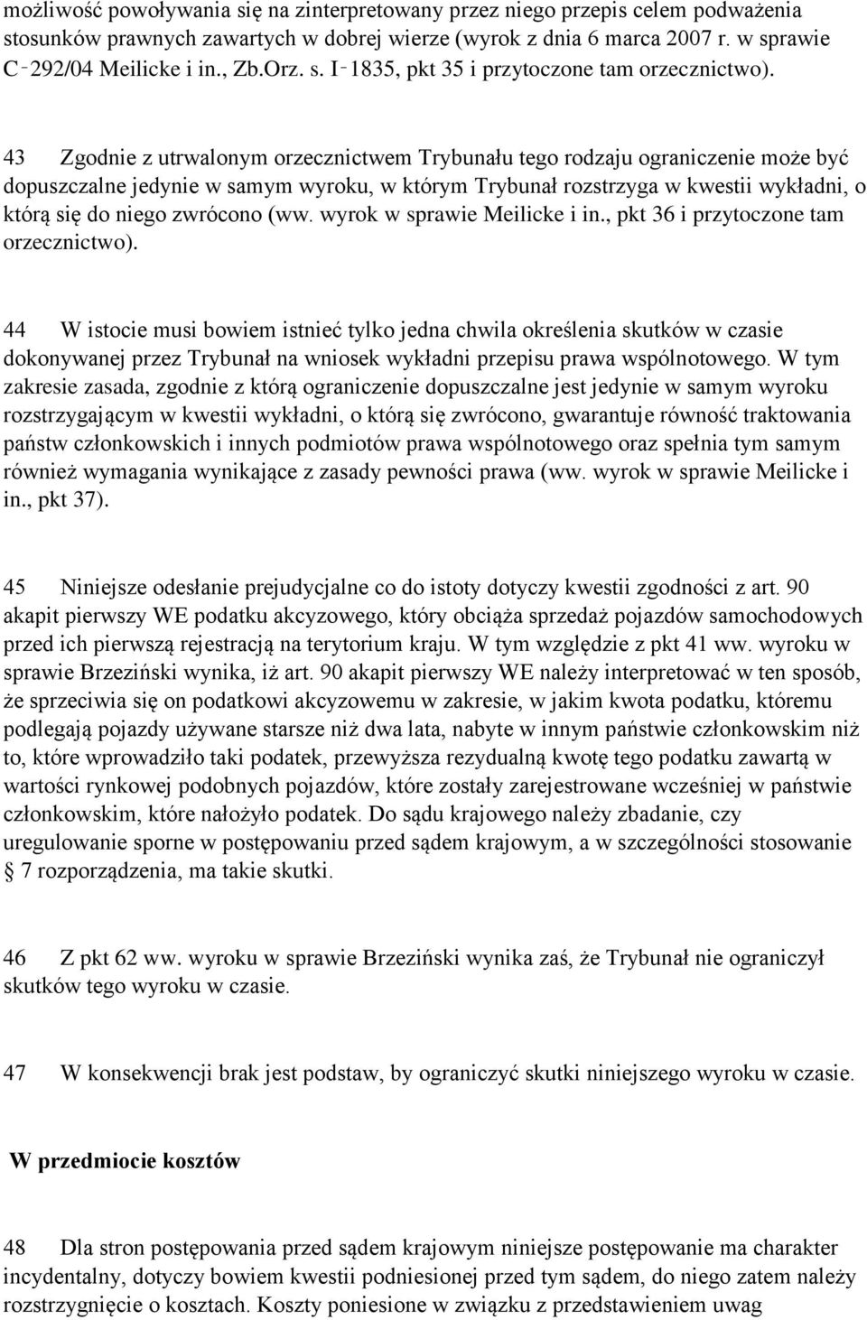 43 Zgodnie z utrwalonym orzecznictwem Trybunału tego rodzaju ograniczenie może być dopuszczalne jedynie w samym wyroku, w którym Trybunał rozstrzyga w kwestii wykładni, o którą się do niego zwrócono
