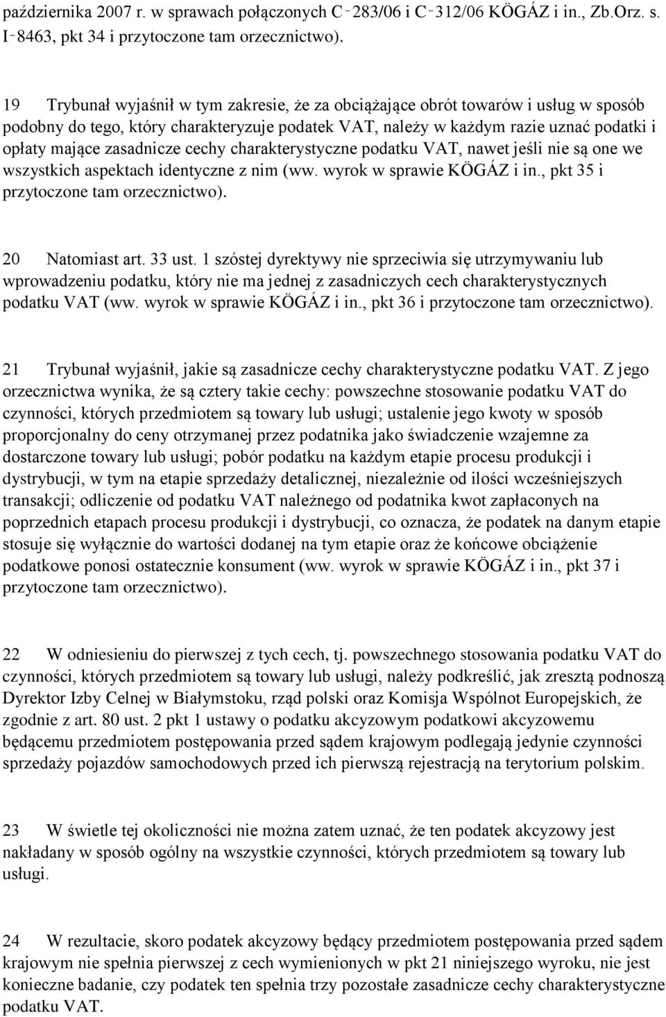 cechy charakterystyczne podatku VAT, nawet jeśli nie są one we wszystkich aspektach identyczne z nim (ww. wyrok w sprawie KÖGÁZ i in., pkt 35 i przytoczone tam orzecznictwo). 20 Natomiast art. 33 ust.