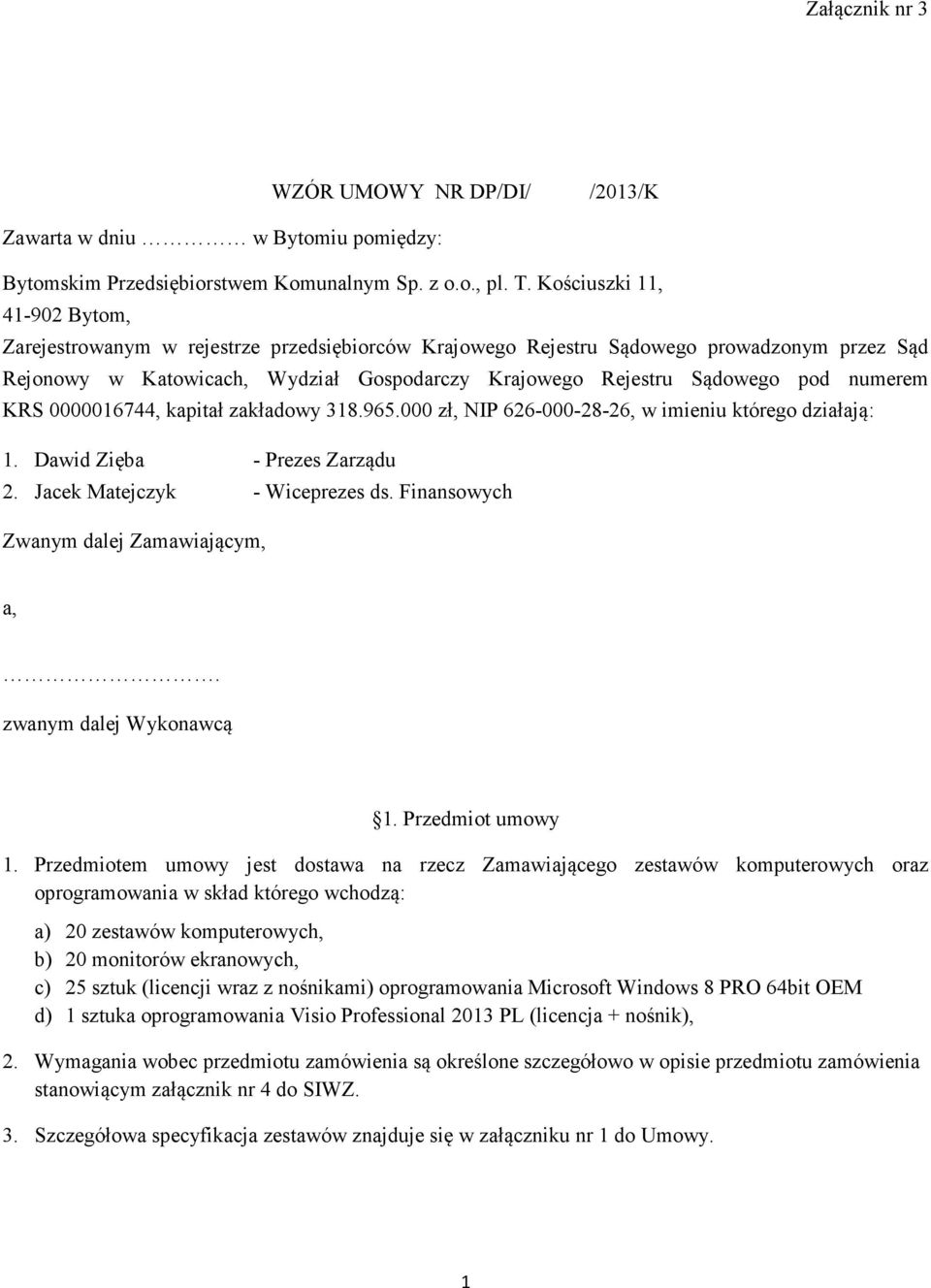 numerem KRS 0000016744, kapitał zakładowy 318.965.000 zł, NIP 626-000-28-26, w imieniu którego działają: 1. Dawid Zięba - Prezes Zarządu 2. Jacek Matejczyk - Wiceprezes ds.