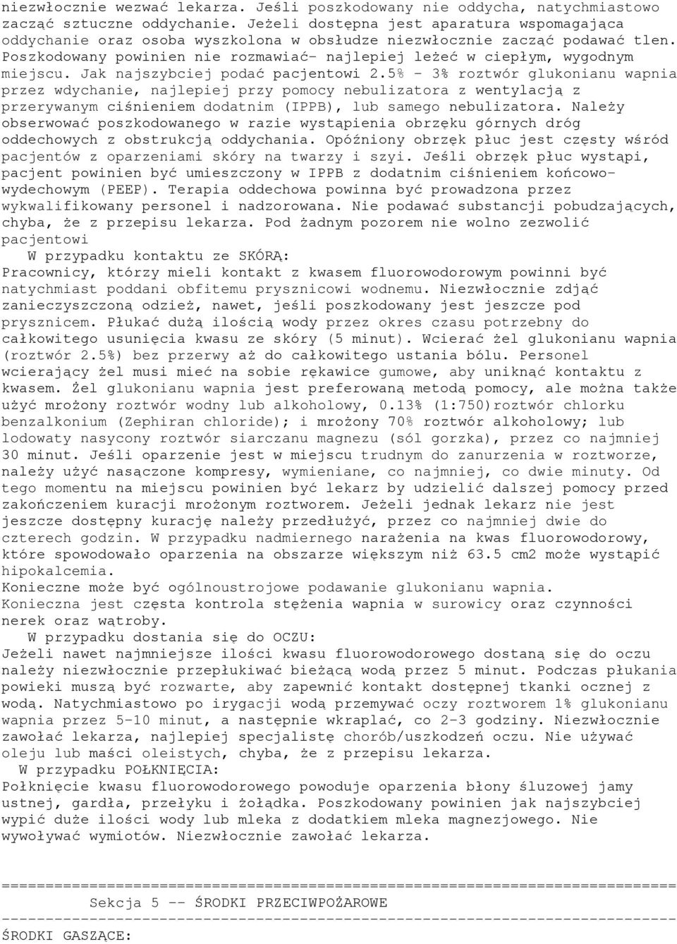 Poszkodowany powinien nie rozmawiać- najlepiej leżeć w ciepłym, wygodnym miejscu. Jak najszybciej podać pacjentowi 2.