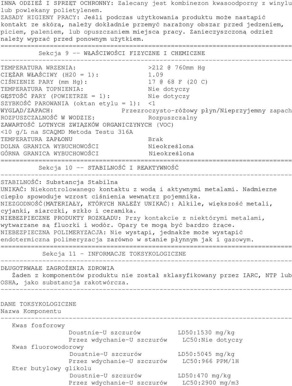 Zanieczyszczoną odzież należy wyprać przed ponownym użytkiem. Sekcja 9 -- WŁAŚCIWOŚCI FIZYCZNE I CHEMICZNE TEMPERATURA WRZENIA: >212 @ 760mm Hg CIĘŻAR WŁAŚCIWY (H20 = 1): 1.