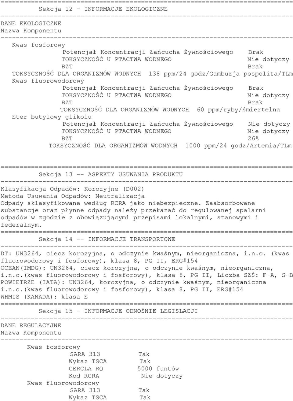 Koncentracji Łańcucha Żywnościowego TOKSYCZNOŚĆ U PTACTWA WODNEGO BZT 26% TOKSYCZNOŚĆ DLA ORGANIZMÓW WODNYCH 1000 ppm/24 godz/artemia/tlm Sekcja 13 -- ASPEKTY USUWANIA PRODUKTU Klasyfikacja Odpadów: