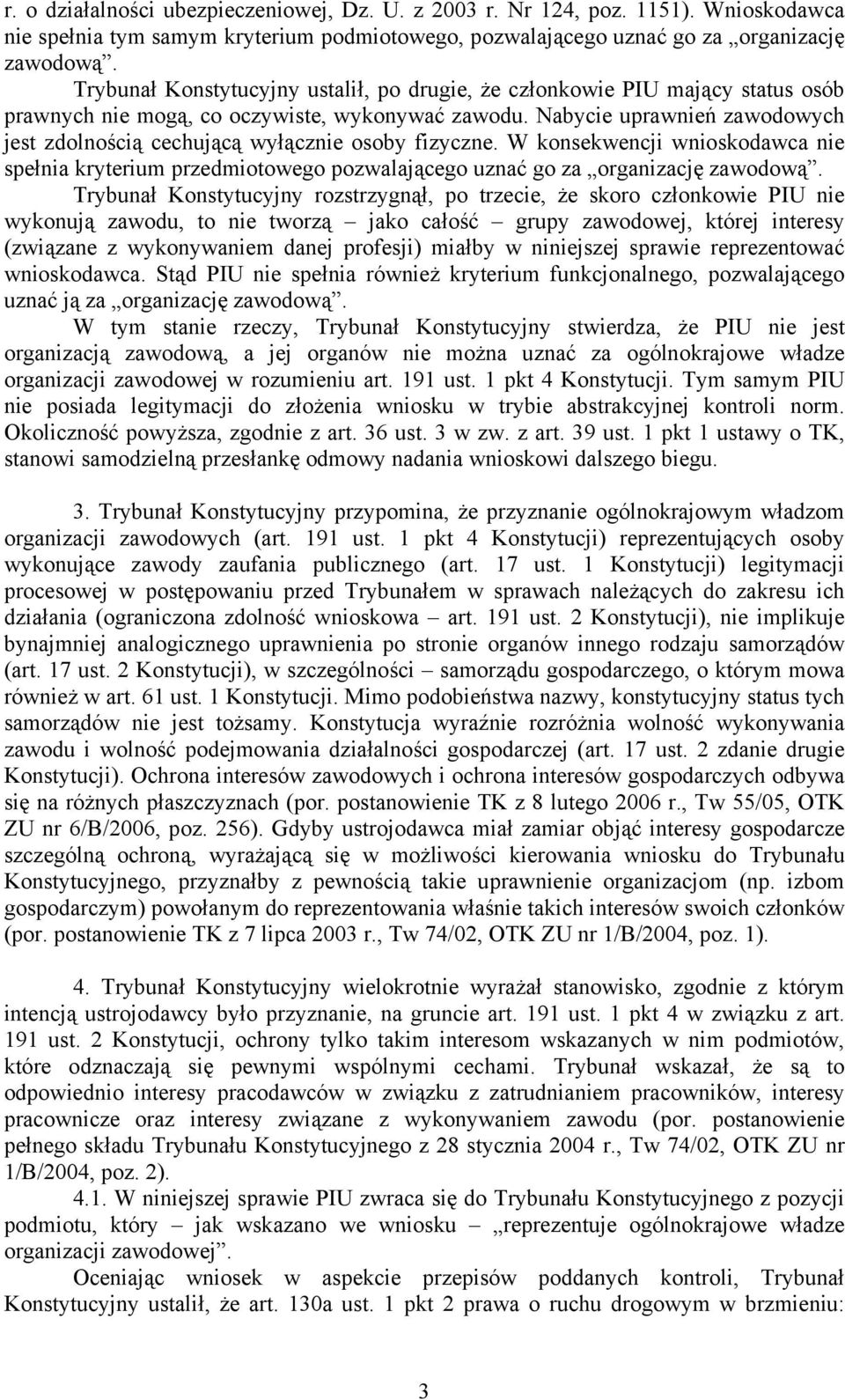 Nabycie uprawnień zawodowych jest zdolnością cechującą wyłącznie osoby fizyczne. W konsekwencji wnioskodawca nie spełnia kryterium przedmiotowego pozwalającego uznać go za organizację zawodową.