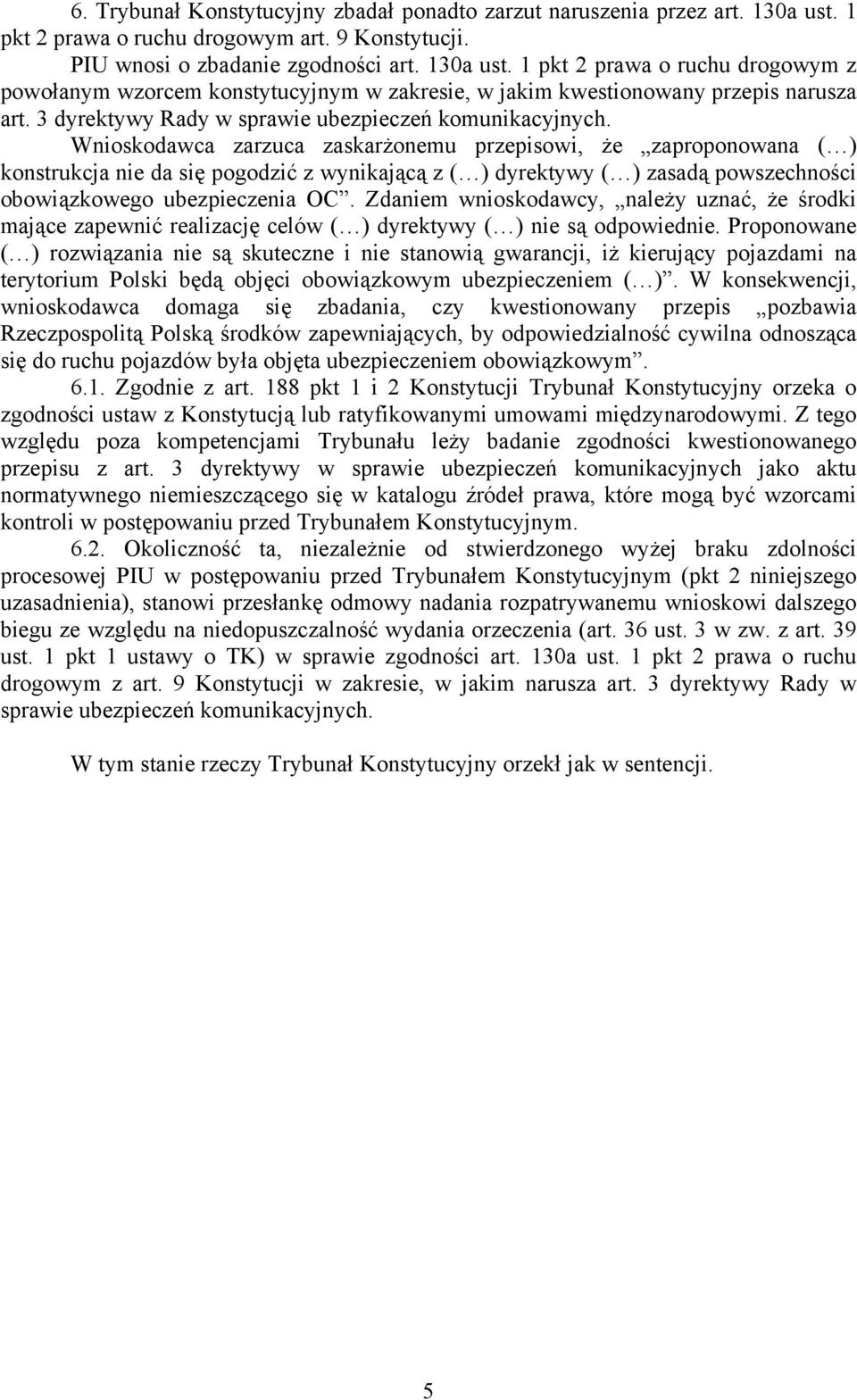 Wnioskodawca zarzuca zaskarżonemu przepisowi, że zaproponowana ( ) konstrukcja nie da się pogodzić z wynikającą z ( ) dyrektywy ( ) zasadą powszechności obowiązkowego ubezpieczenia OC.