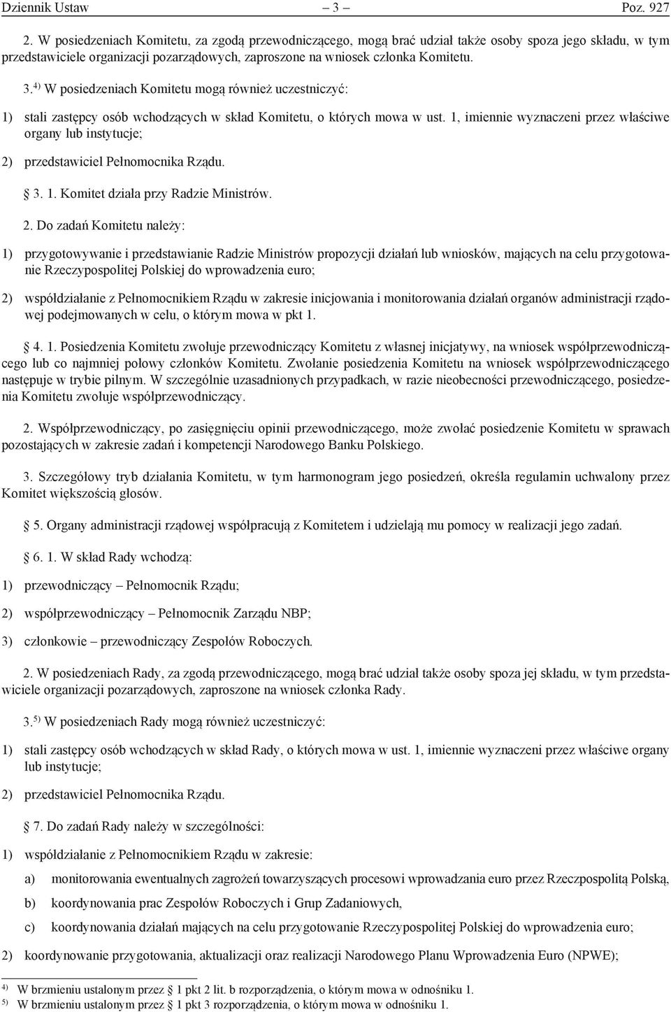 4) W posiedzeniach Komitetu mogą również uczestniczyć: 1) stali zastępcy osób wchodzących w skład Komitetu, o których mowa w ust.