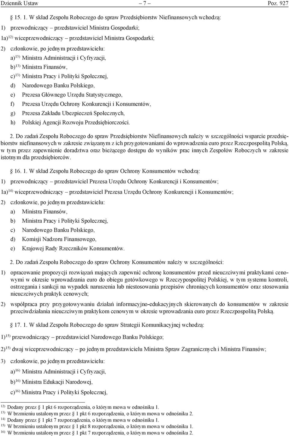 członkowie, po jednym przedstawicielu: a) 13) Ministra Administracji i Cyfryzacji, b) 13) Ministra Finansów, c) 13) Ministra Pracy i Polityki Społecznej, d) Narodowego Banku Polskiego, e) Prezesa