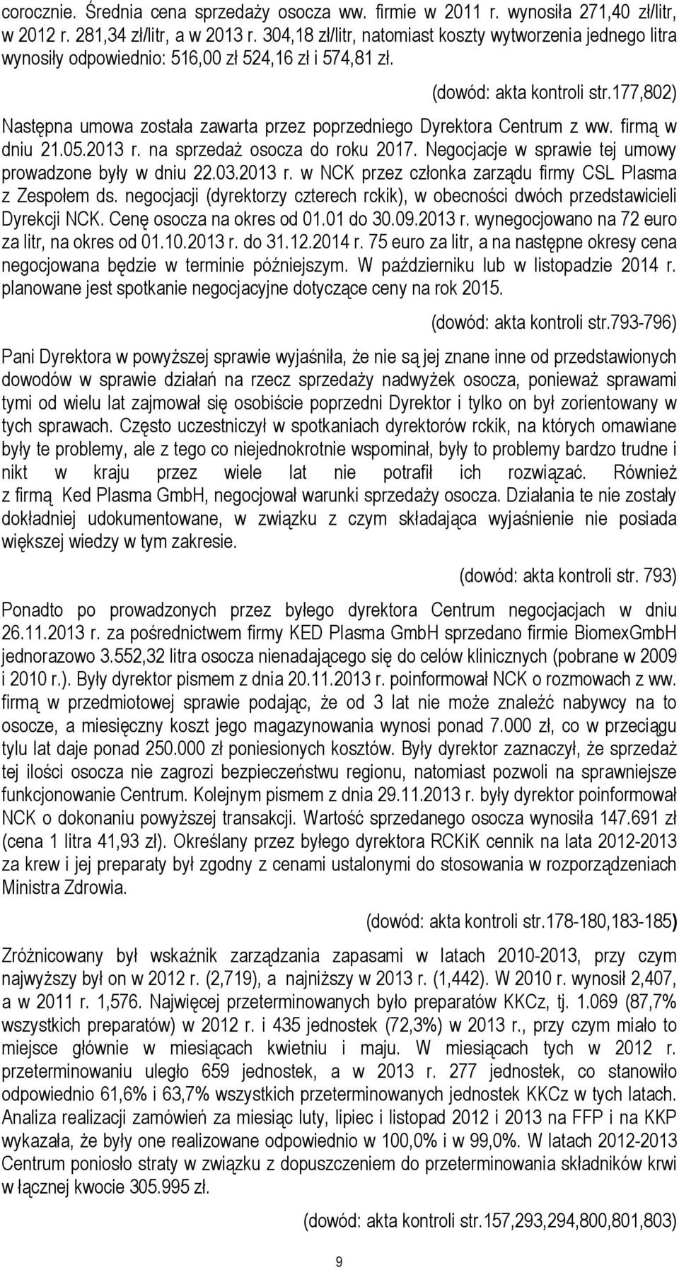 177,802) Następna umowa została zawarta przez poprzedniego Dyrektora Centrum z ww. firmą w dniu 21.05.2013 r. na sprzedaż osocza do roku 2017. Negocjacje w sprawie tej umowy prowadzone były w dniu 22.