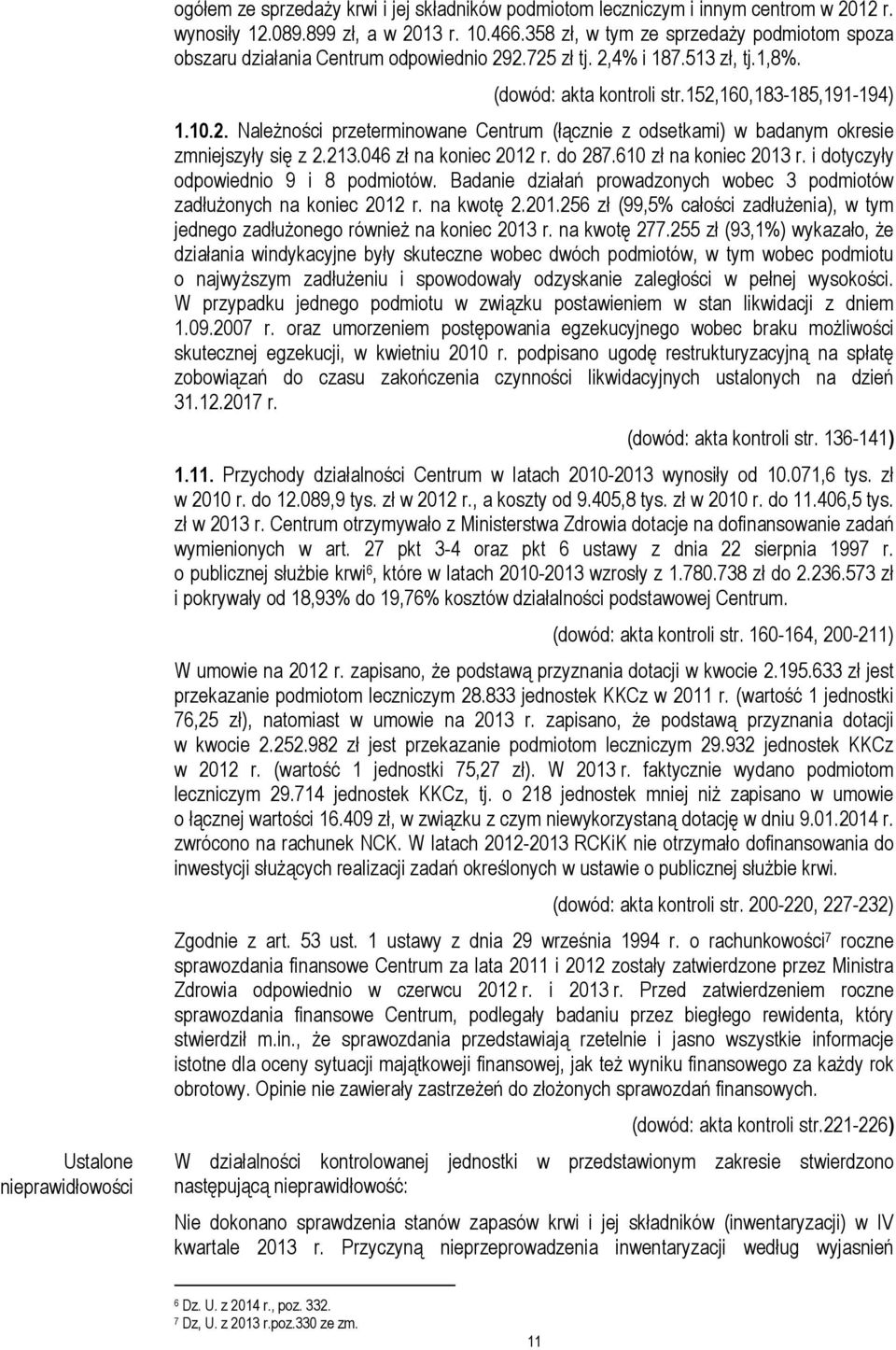 213.046 zł na koniec 2012 r. do 287.610 zł na koniec 2013 r. i dotyczyły odpowiednio 9 i 8 podmiotów. Badanie działań prowadzonych wobec 3 podmiotów zadłużonych na koniec 2012 r. na kwotę 2.201.256 zł (99,5% całości zadłużenia), w tym jednego zadłużonego również na koniec 2013 r.