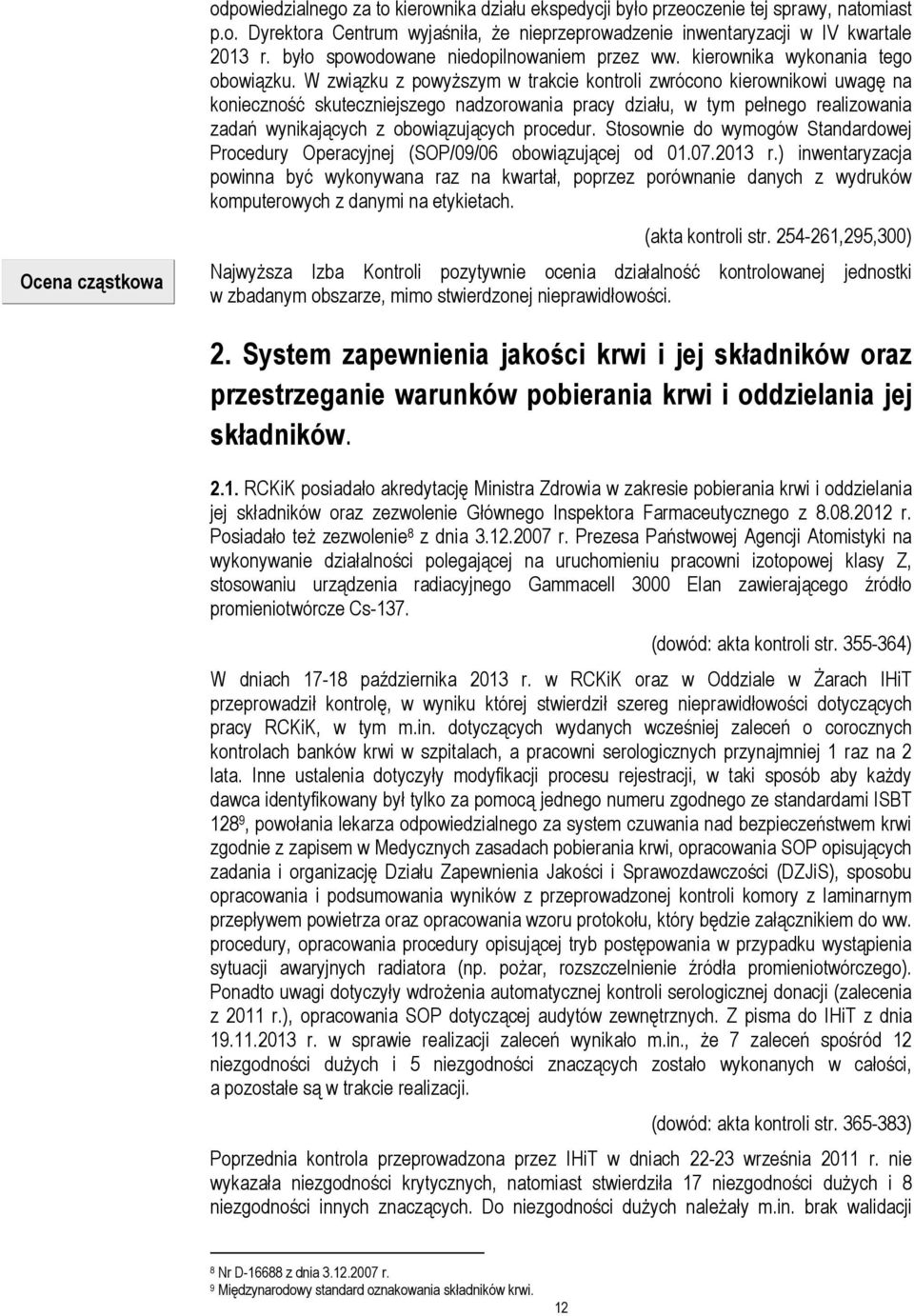 W związku z powyższym w trakcie kontroli zwrócono kierownikowi uwagę na konieczność skuteczniejszego nadzorowania pracy działu, w tym pełnego realizowania zadań wynikających z obowiązujących procedur.