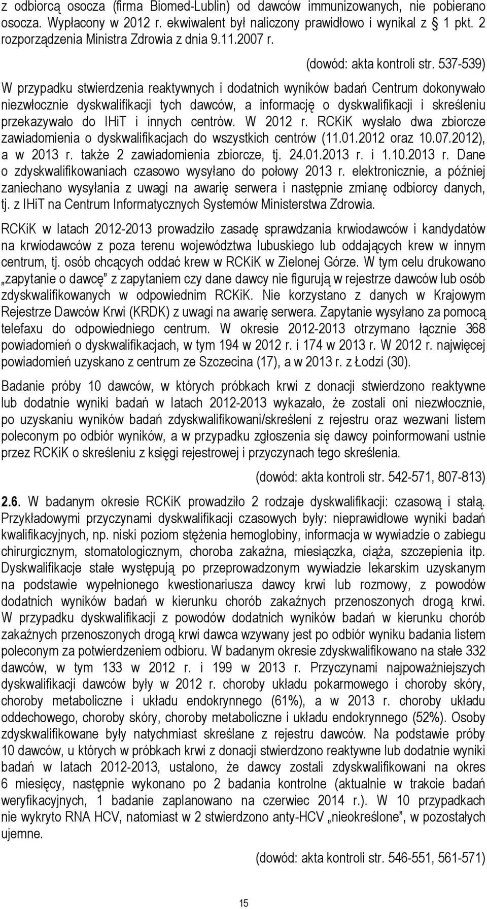 537-539) W przypadku stwierdzenia reaktywnych i dodatnich wyników badań Centrum dokonywało niezwłocznie dyskwalifikacji tych dawców, a informację o dyskwalifikacji i skreśleniu przekazywało do IHiT i