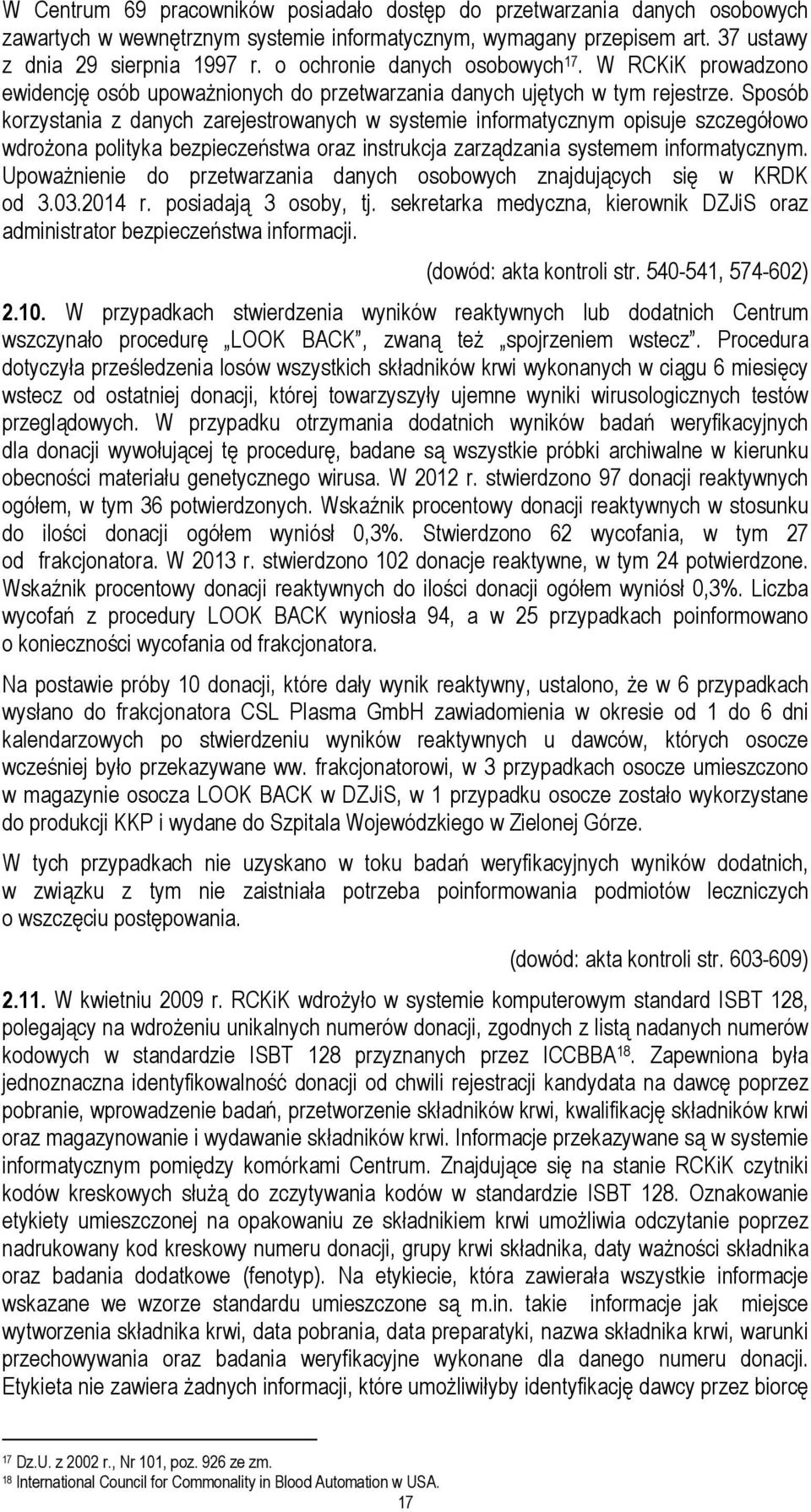 Sposób korzystania z danych zarejestrowanych w systemie informatycznym opisuje szczegółowo wdrożona polityka bezpieczeństwa oraz instrukcja zarządzania systemem informatycznym.