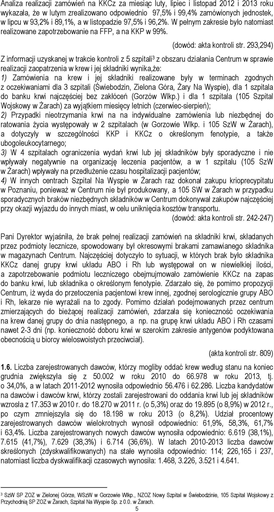 293,294) Z informacji uzyskanej w trakcie kontroli z 5 szpitali 3 z obszaru działania Centrum w sprawie realizacji zaopatrzenia w krew i jej składniki wynika,że: 1) Zamówienia na krew i jej składniki