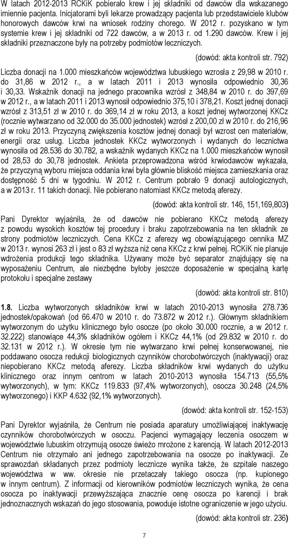 pozyskano w tym systemie krew i jej składniki od 722 dawców, a w 2013 r. od 1.290 dawców. Krew i jej składniki przeznaczone były na potrzeby podmiotów leczniczych. 7 (dowód: akta kontroli str.