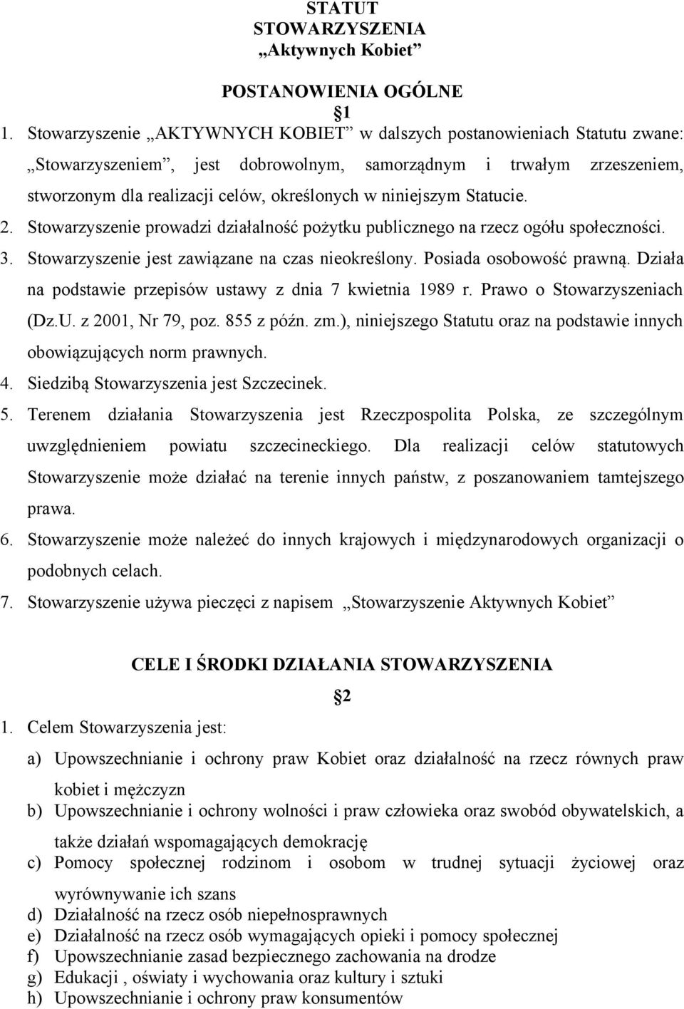 niniejszym Statucie. 2. Stowarzyszenie prowadzi działalność pożytku publicznego na rzecz ogółu społeczności. 3. Stowarzyszenie jest zawiązane na czas nieokreślony. Posiada osobowość prawną.