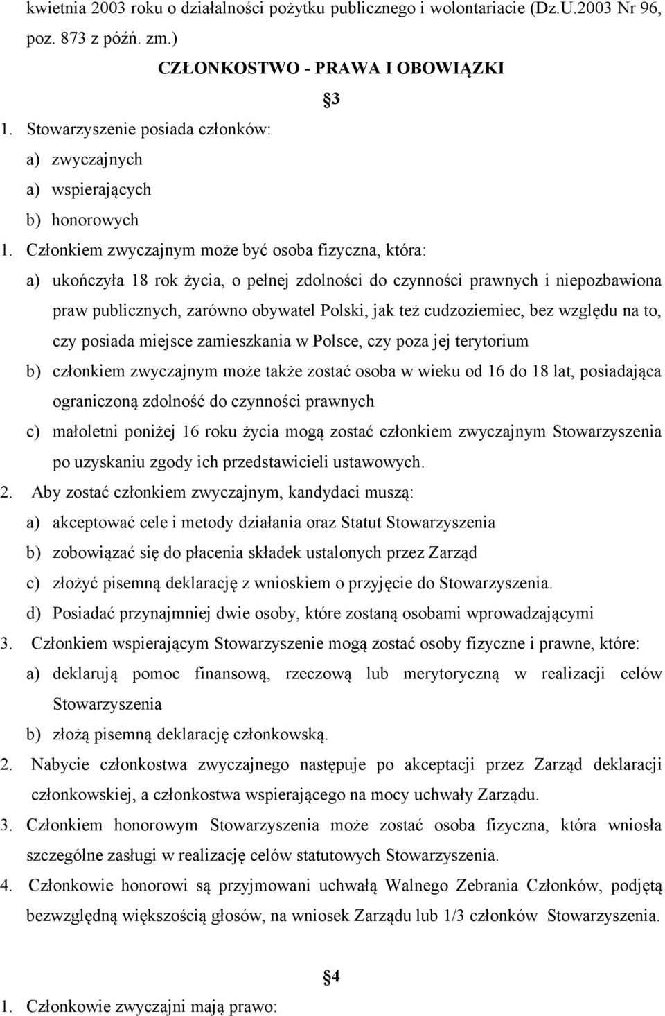 Członkiem zwyczajnym może być osoba fizyczna, która: a) ukończyła 18 rok życia, o pełnej zdolności do czynności prawnych i niepozbawiona praw publicznych, zarówno obywatel Polski, jak też