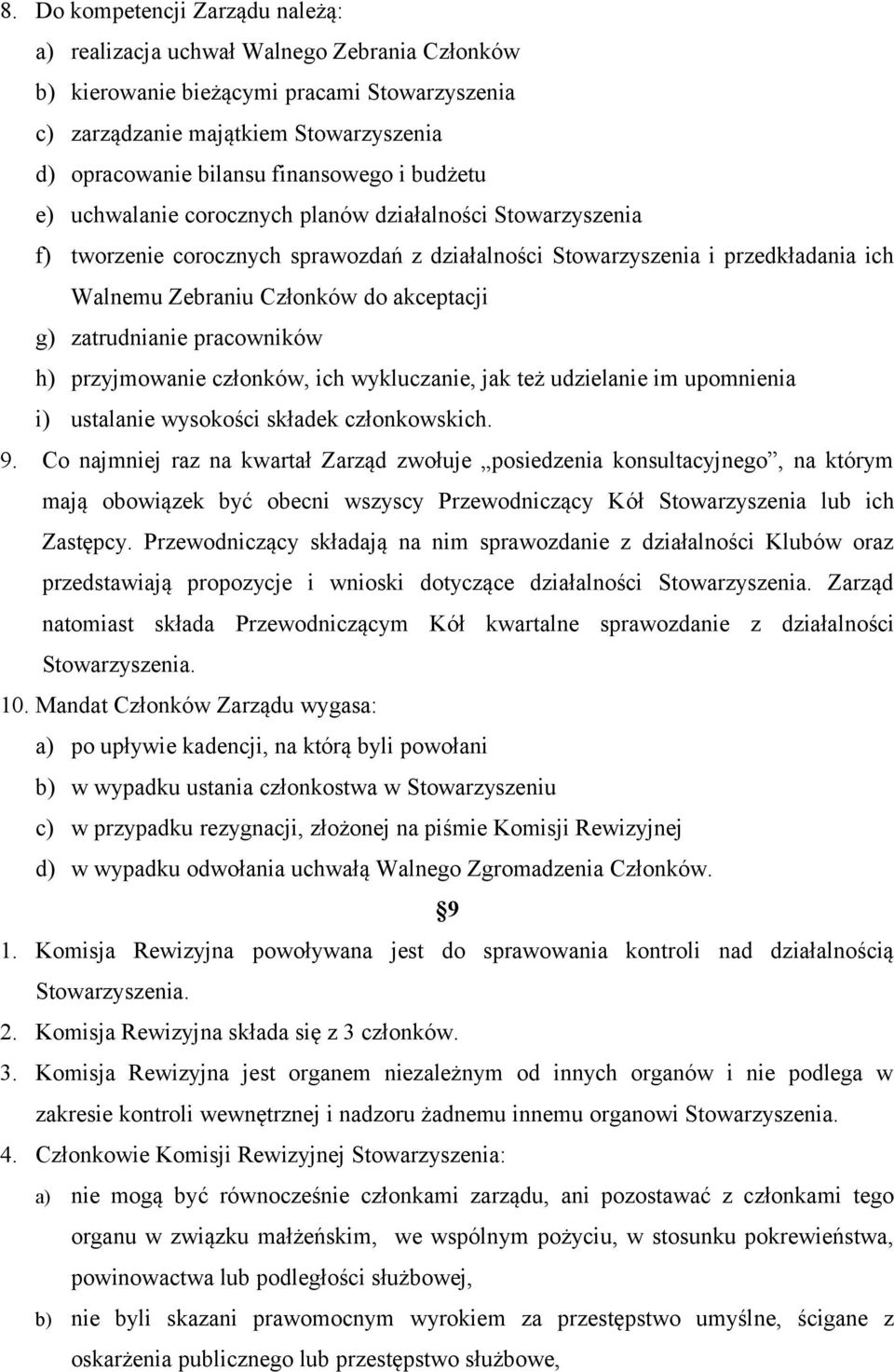 akceptacji g) zatrudnianie pracowników h) przyjmowanie członków, ich wykluczanie, jak też udzielanie im upomnienia i) ustalanie wysokości składek członkowskich. 9.