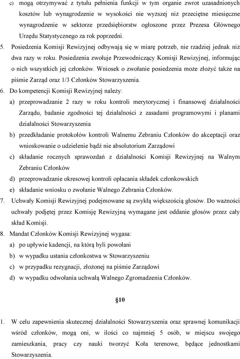 Posiedzenia zwołuje Przewodniczący Komisji Rewizyjnej, informując o nich wszystkich jej członków. Wniosek o zwołanie posiedzenia może złożyć także na piśmie Zarząd oraz 1/3 Członków Stowarzyszenia. 6.