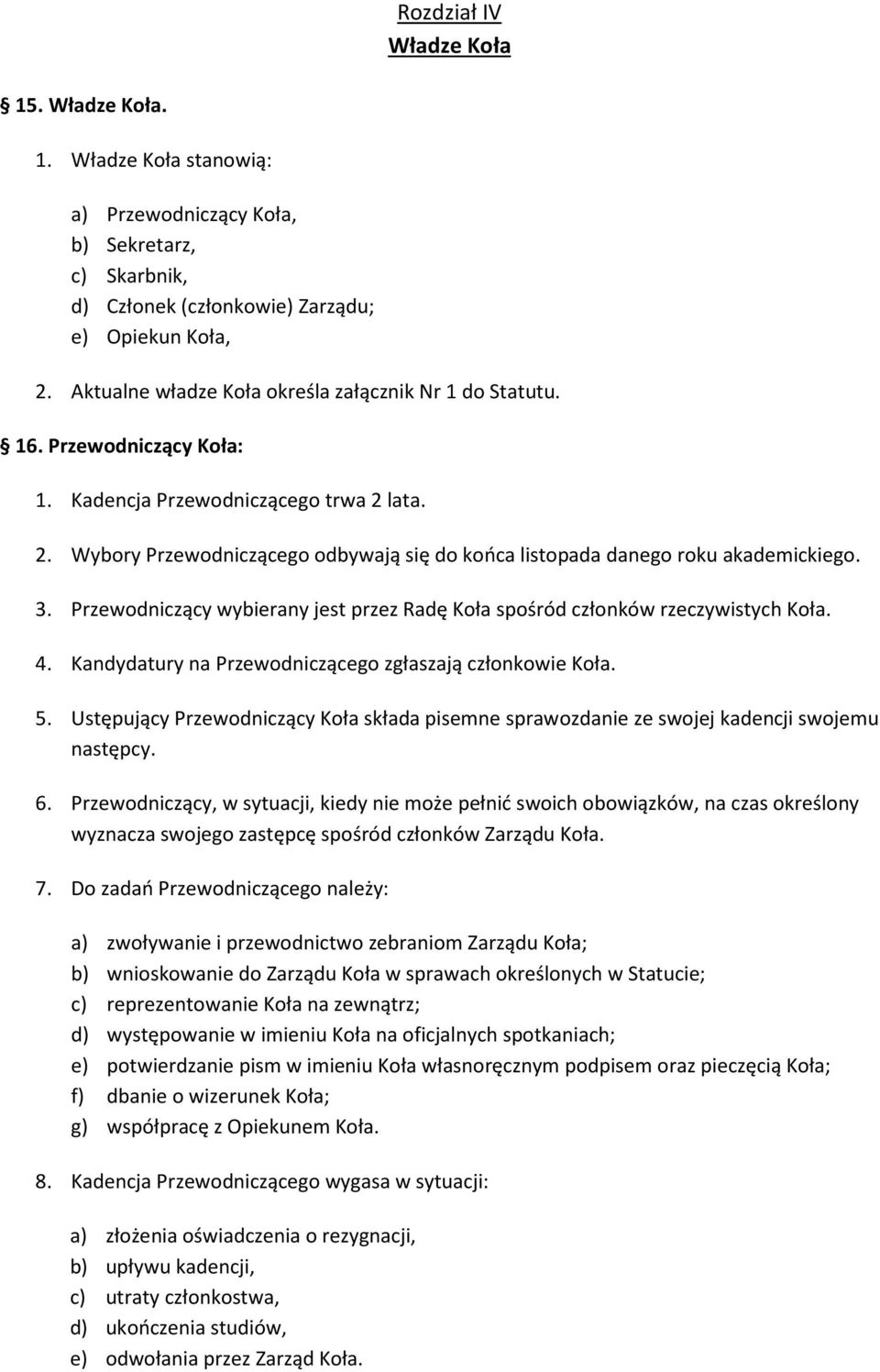 3. Przewodniczący wybierany jest przez Radę Koła spośród członków rzeczywistych Koła. 4. Kandydatury na Przewodniczącego zgłaszają członkowie Koła. 5.