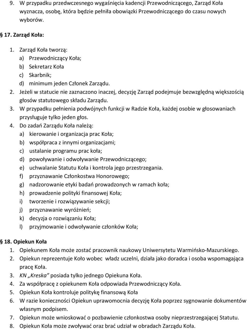 Jeżeli w statucie nie zaznaczono inaczej, decyzję Zarząd podejmuje bezwzględną większością głosów statutowego składu Zarządu. 3.