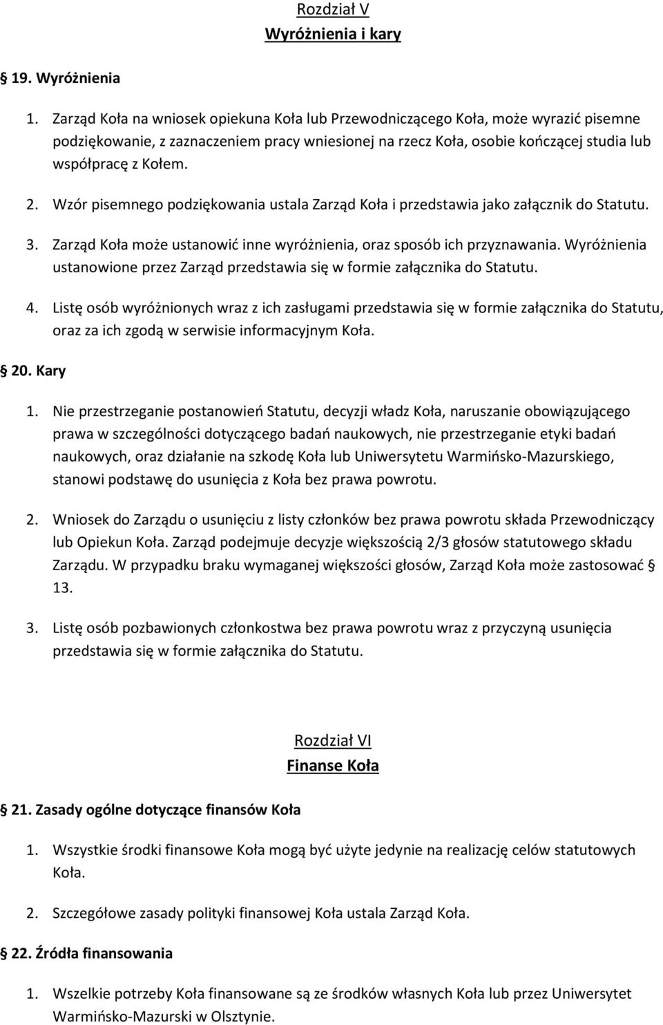 Wzór pisemnego podziękowania ustala Zarząd Koła i przedstawia jako załącznik do Statutu. 3. Zarząd Koła może ustanowić inne wyróżnienia, oraz sposób ich przyznawania.