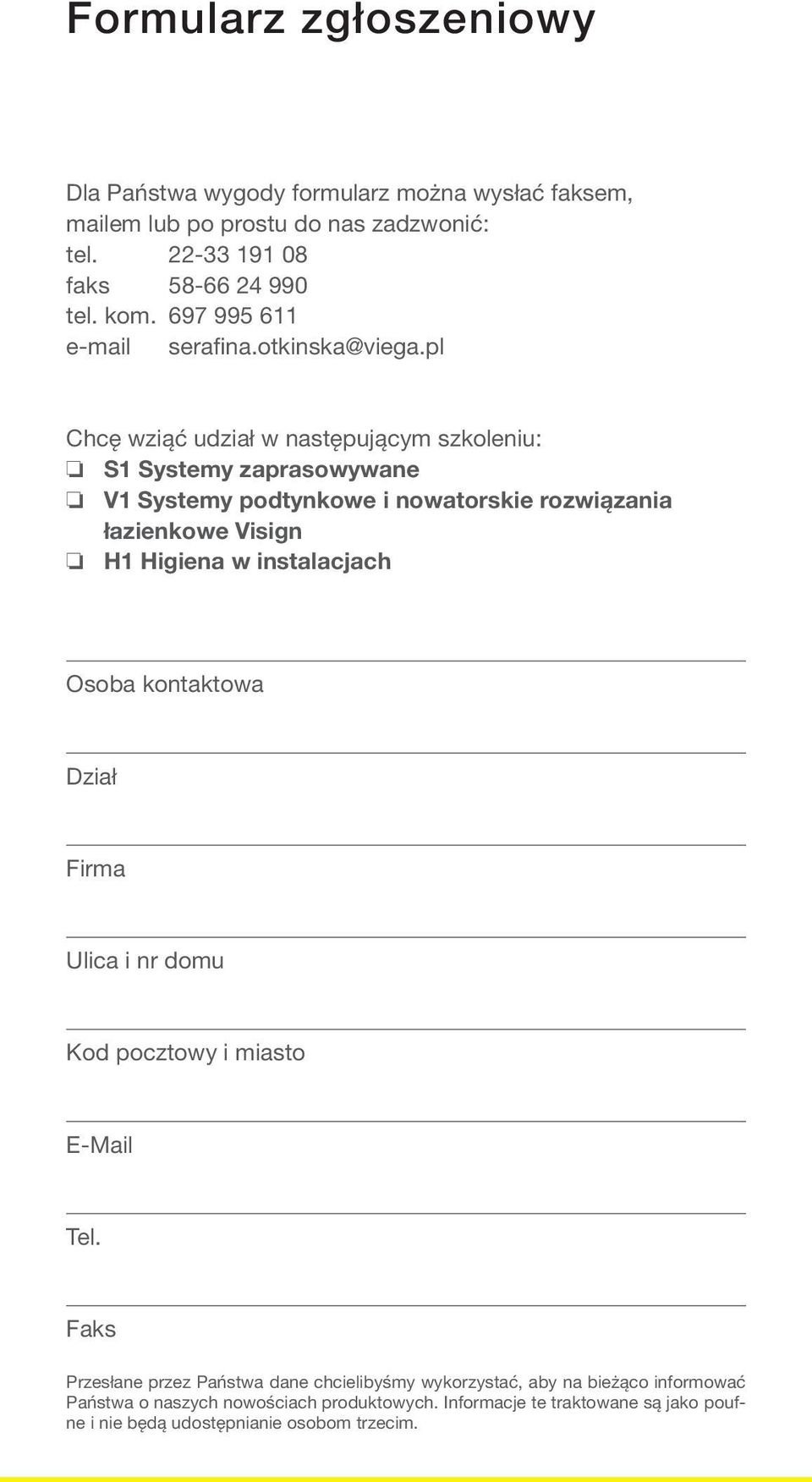 pl Chcę wziąć udział w następującym szkoleniu: o S1 Systemy zaprasowywane o V1 Systemy podtynkowe i nowatorskie rozwiązania łazienkowe Visign o H1 Higiena w