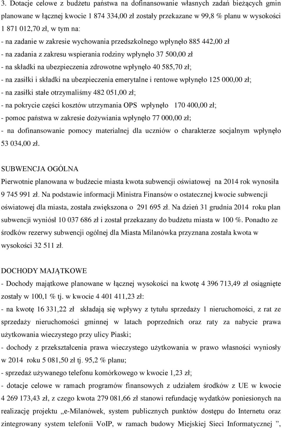 - na zasiłki i składki na ubezpieczenia emerytalne i rentowe wpłynęło 125 000,00 zł; - na zasiłki stałe otrzymaliśmy 482 051,00 zł; - na pokrycie części kosztów utrzymania OPS wpłynęło 170 400,00 zł;