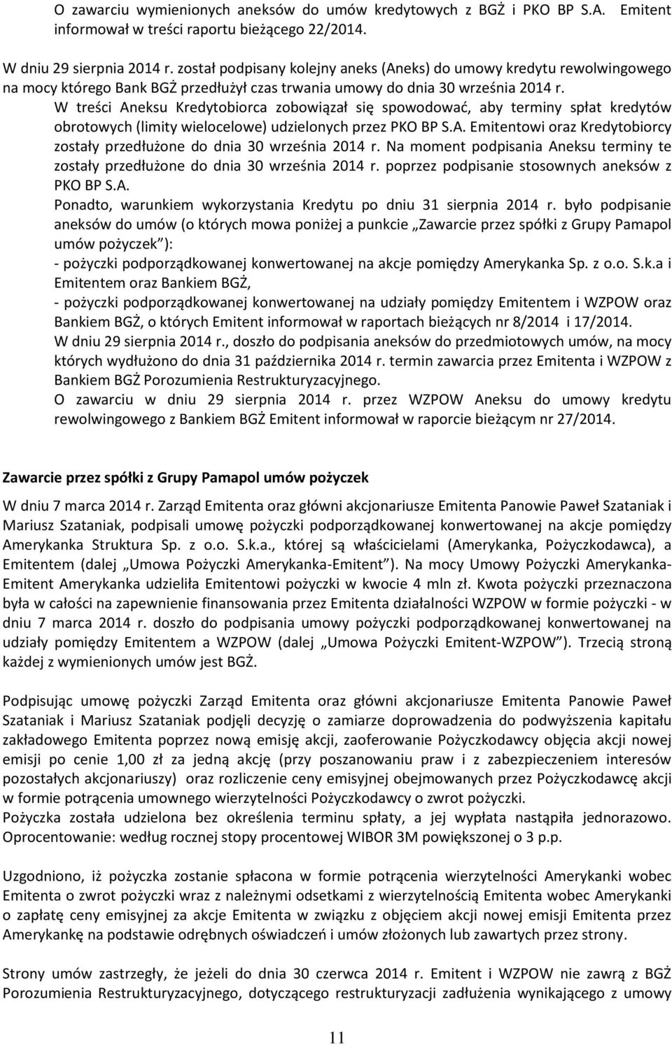 W treści Aneksu Kredytobiorca zobowiązał się spowodować, aby terminy spłat kredytów obrotowych (limity wielocelowe) udzielonych przez PKO BP Emitentowi oraz Kredytobiorcy zostały przedłużone do dnia