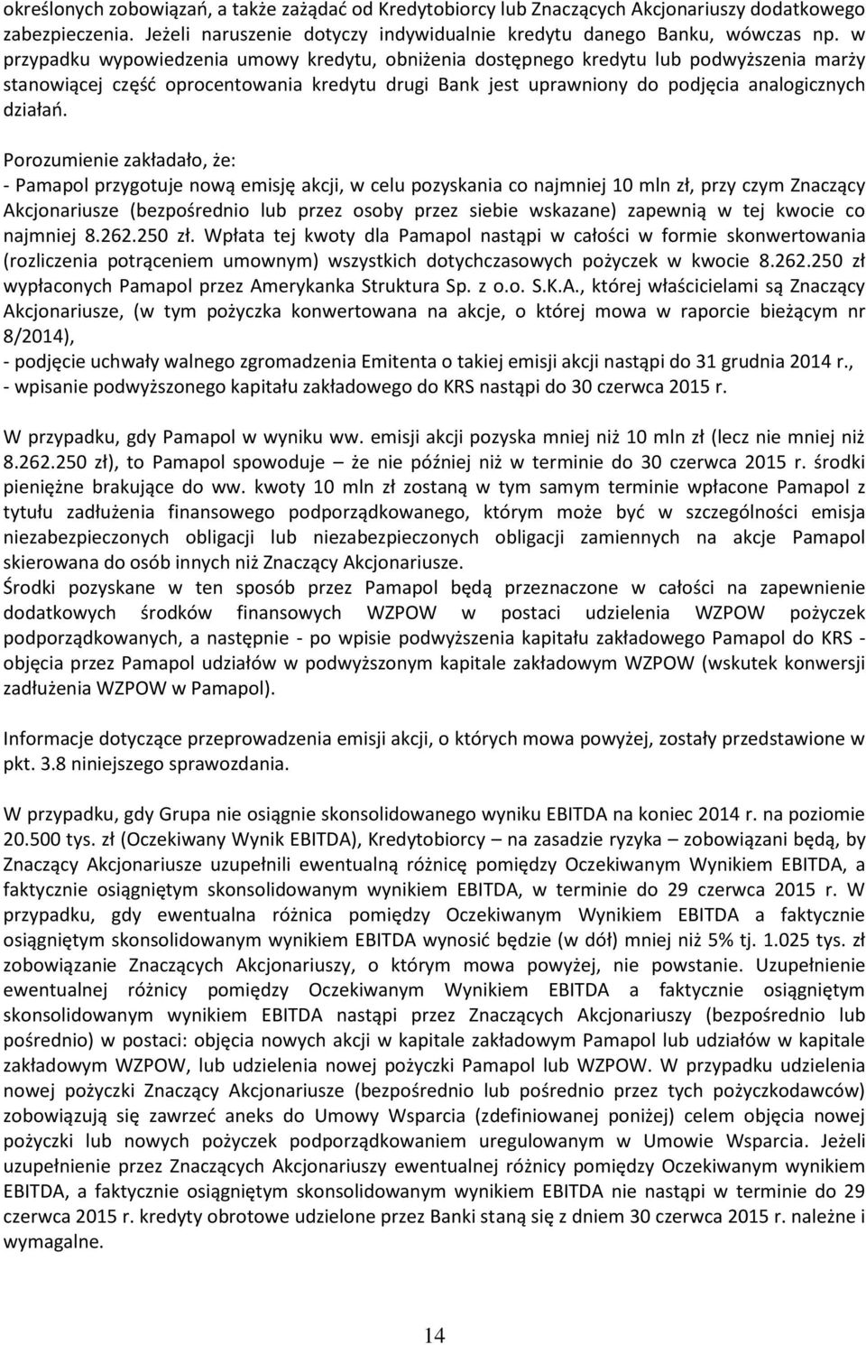 Porozumienie zakładało, że: - przygotuje nową emisję akcji, w celu pozyskania co najmniej 10 mln zł, przy czym Znaczący Akcjonariusze (bezpośrednio lub przez osoby przez siebie wskazane) zapewnią w