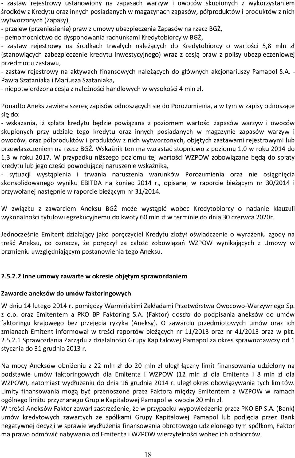 należących do Kredytobiorcy o wartości 5,8 mln zł (stanowiących zabezpieczenie kredytu inwestycyjnego) wraz z cesją praw z polisy ubezpieczeniowej przedmiotu zastawu, - zastaw rejestrowy na aktywach