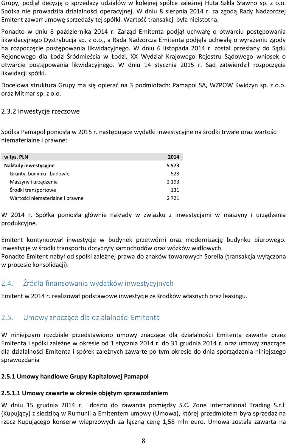 Zarząd Emitenta podjął uchwałę o otwarciu postępowania likwidacyjnego Dystrybucja sp. z o.o., a Rada Nadzorcza Emitenta podjęła uchwałę o wyrażeniu zgody na rozpoczęcie postępowania likwidacyjnego.