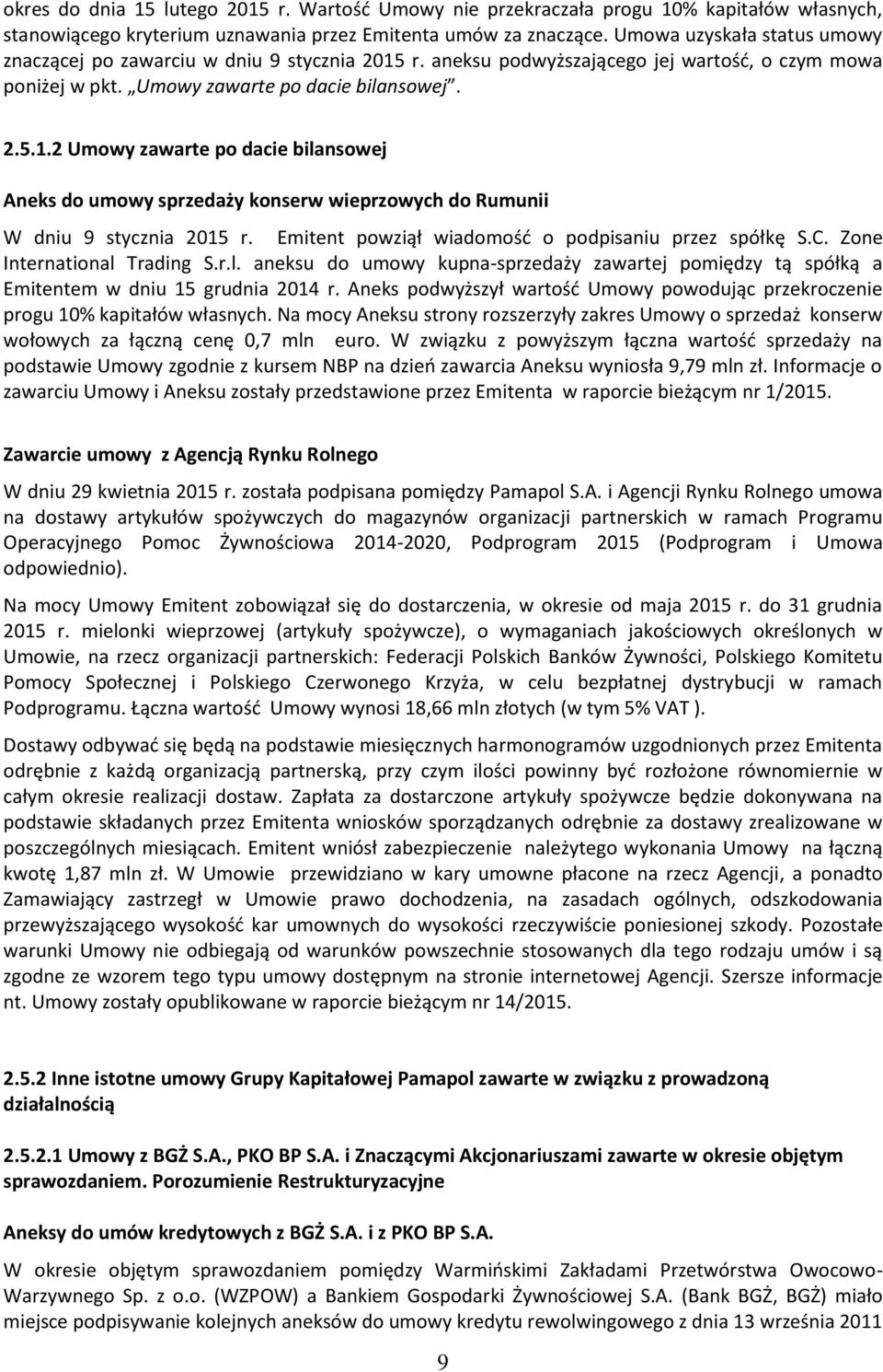 Emitent powziął wiadomość o podpisaniu przez spółkę S.C. Zone International Trading S.r.l. aneksu do umowy kupna-sprzedaży zawartej pomiędzy tą spółką a Emitentem w dniu 15 grudnia 2014 r.