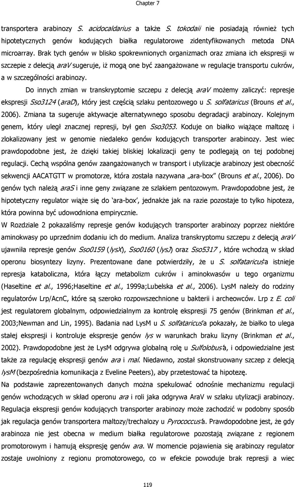 arabinozy. Do innych zmian w transkryptomie szczepu z delecją arav możemy zaliczyć: represje ekspresji Sso3124 (arad), który jest częścią szlaku pentozowego u S. solfataricus (Brouns et al., 2006).