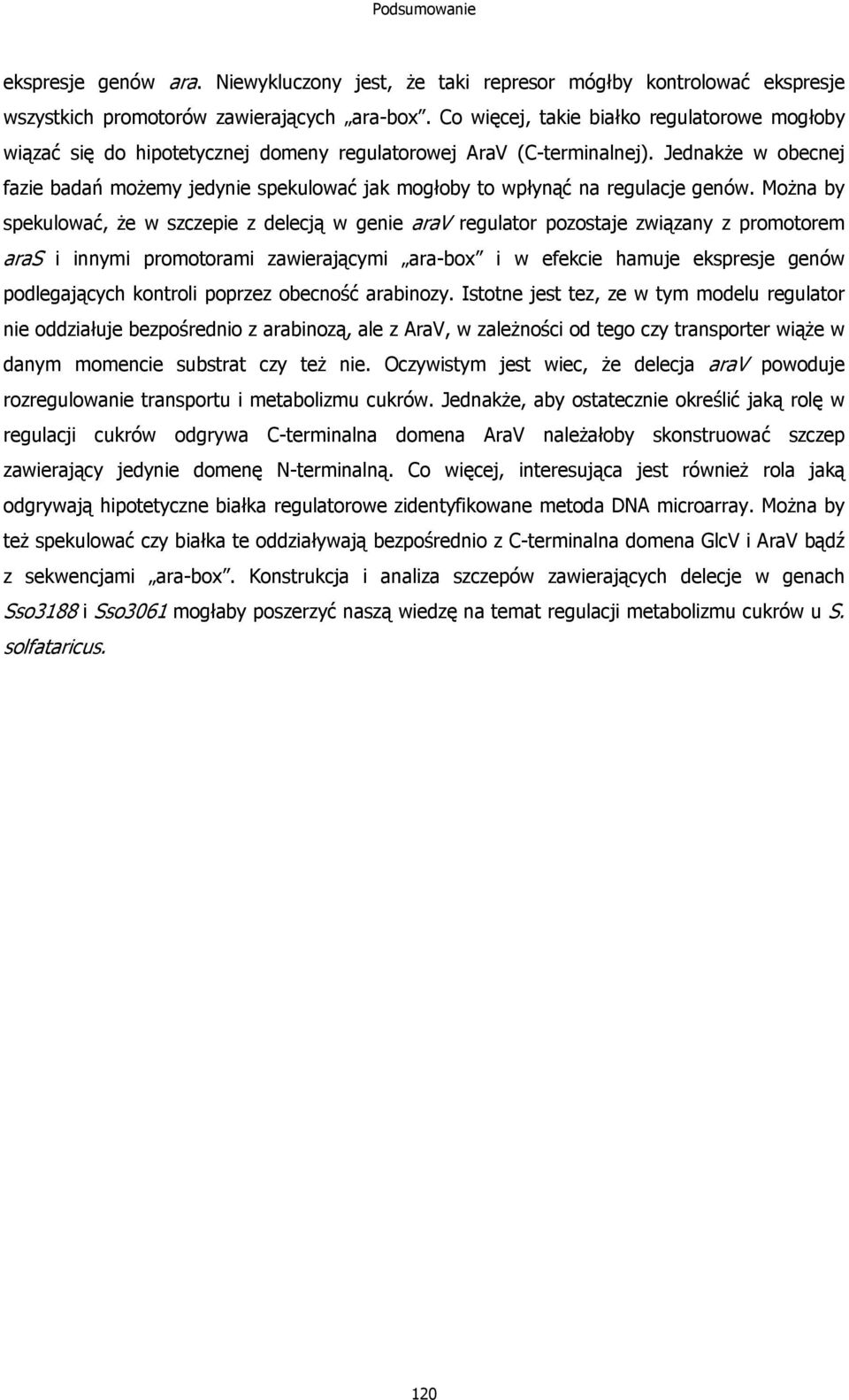 Jednakże w obecnej fazie badań możemy jedynie spekulować jak mogłoby to wpłynąć na regulacje genów.