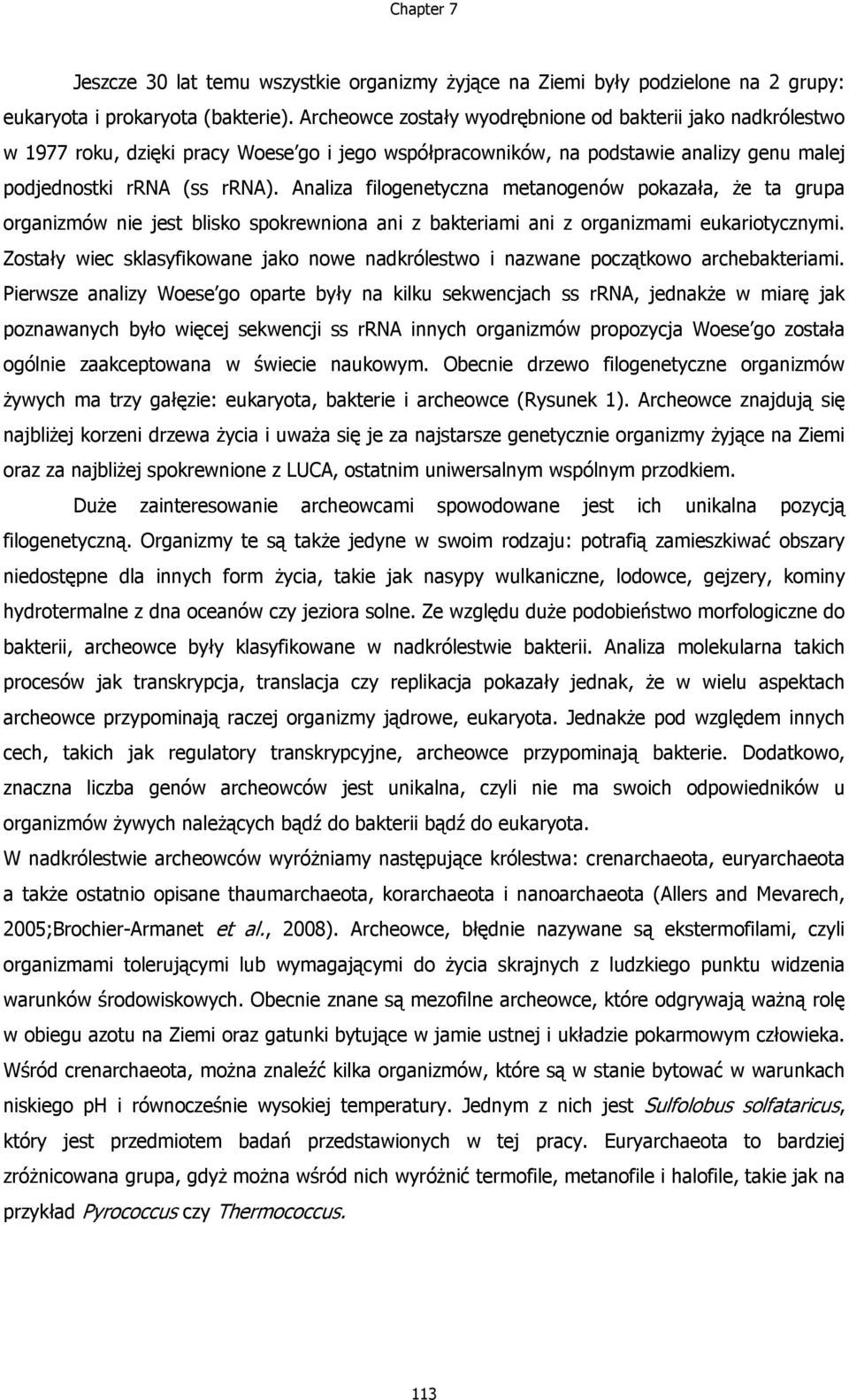 Analiza filogenetyczna metanogenów pokazała, że ta grupa organizmów nie jest blisko spokrewniona ani z bakteriami ani z organizmami eukariotycznymi.