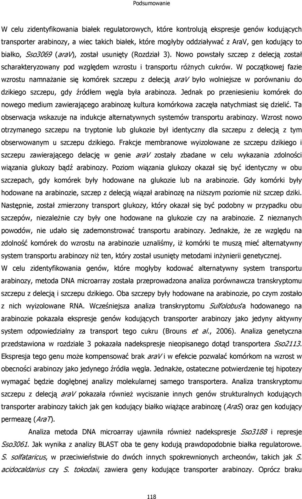 W początkowej fazie wzrostu namnażanie się komórek szczepu z delecją arav było wolniejsze w porównaniu do dzikiego szczepu, gdy źródłem węgla była arabinoza.