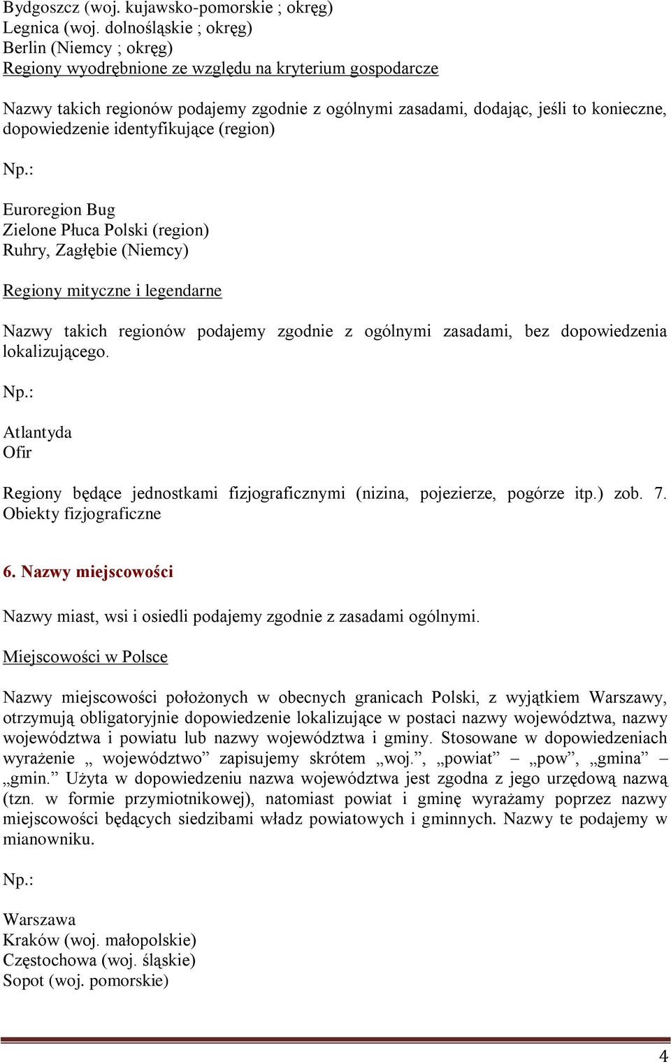 dopowiedzenie identyfikujące (region) Euroregion Bug Zielone Płuca Polski (region) Ruhry, Zagłębie (Niemcy) Regiony mityczne i legendarne Nazwy takich regionów podajemy zgodnie z ogólnymi zasadami,
