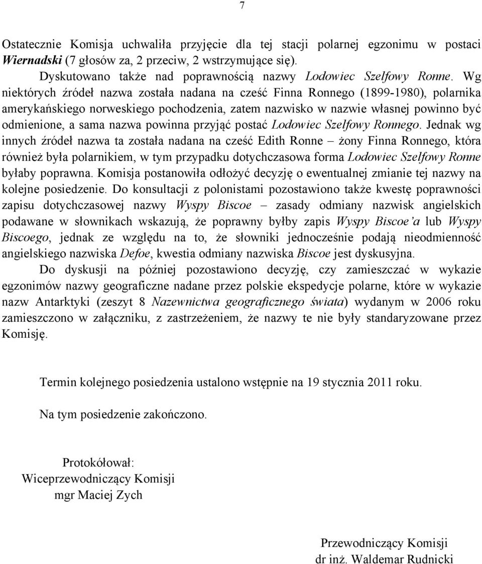 Wg niektórych źródeł nazwa została nadana na cześć Finna Ronnego (1899-1980), polarnika amerykańskiego norweskiego pochodzenia, zatem nazwisko w nazwie własnej powinno być odmienione, a sama nazwa