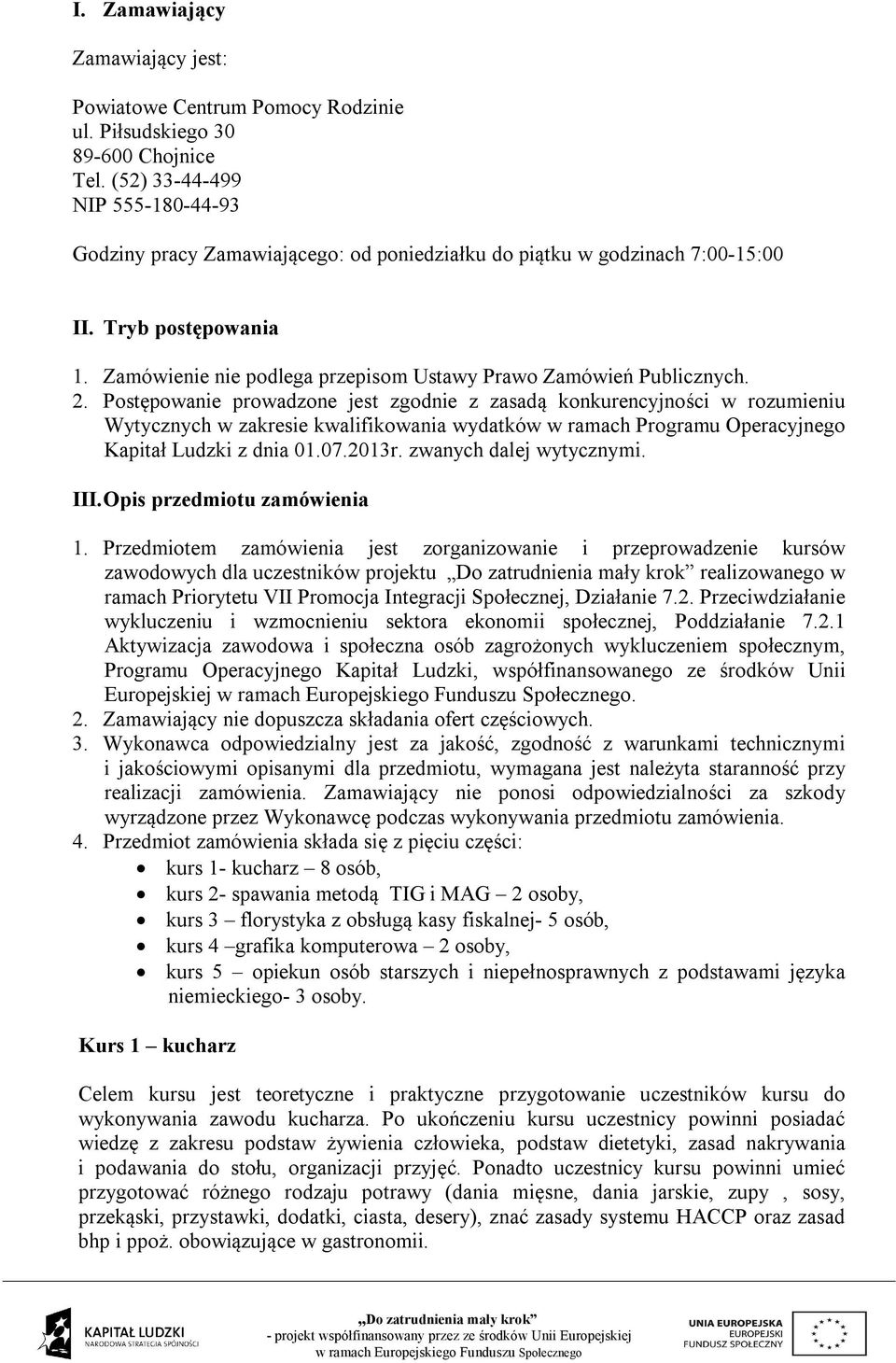 Zamówienie nie podlega przepisom Ustawy Prawo Zamówień Publicznych. 2.