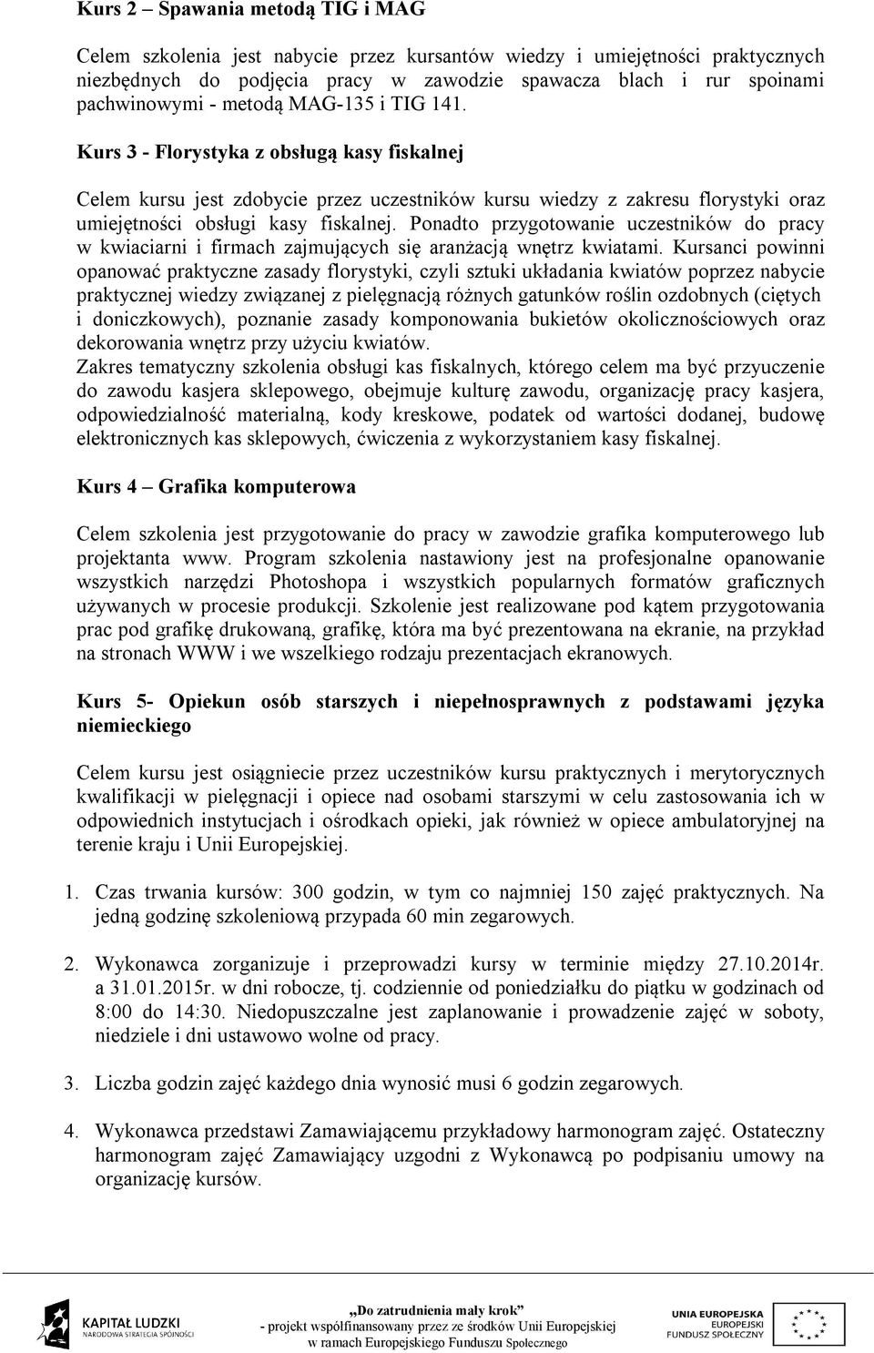 Ponadto przygotowanie uczestników do pracy w kwiaciarni i firmach zajmujących się aranżacją wnętrz kwiatami.