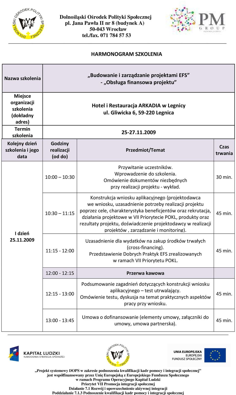 2009 10:00 10:30 Przywitanie uczestników. Wprowadzenie do. Omówienie dokumentów niezbędnych przy projektu - wykład. I dzień 25.11.